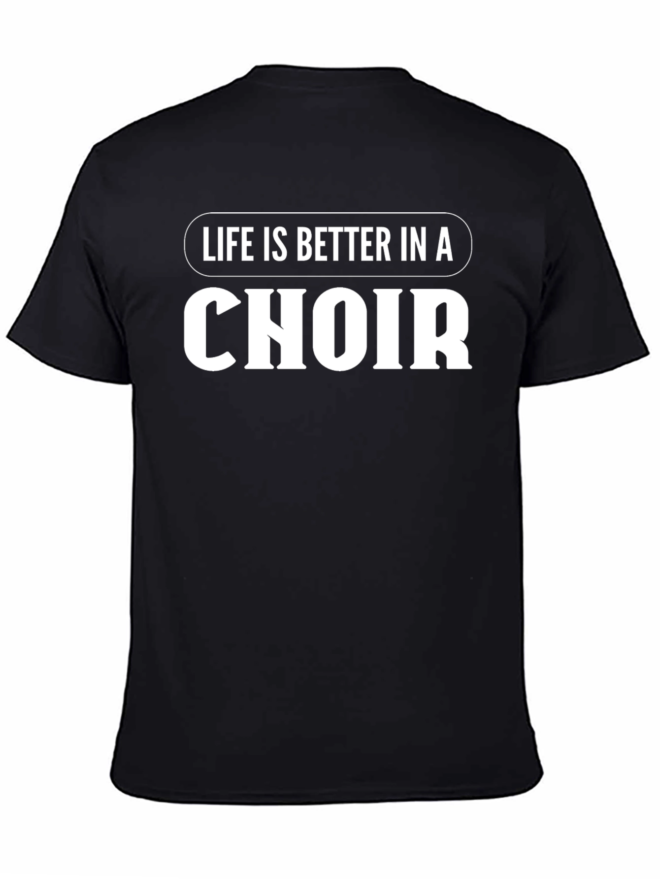 Life is Better in a Choir - Black T-Shirt