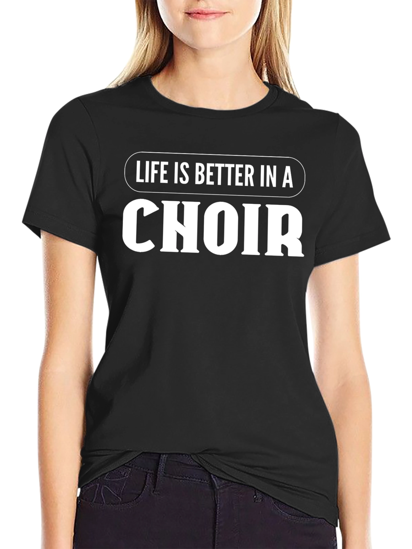 Life is Better in a Choir - Black T-Shirt