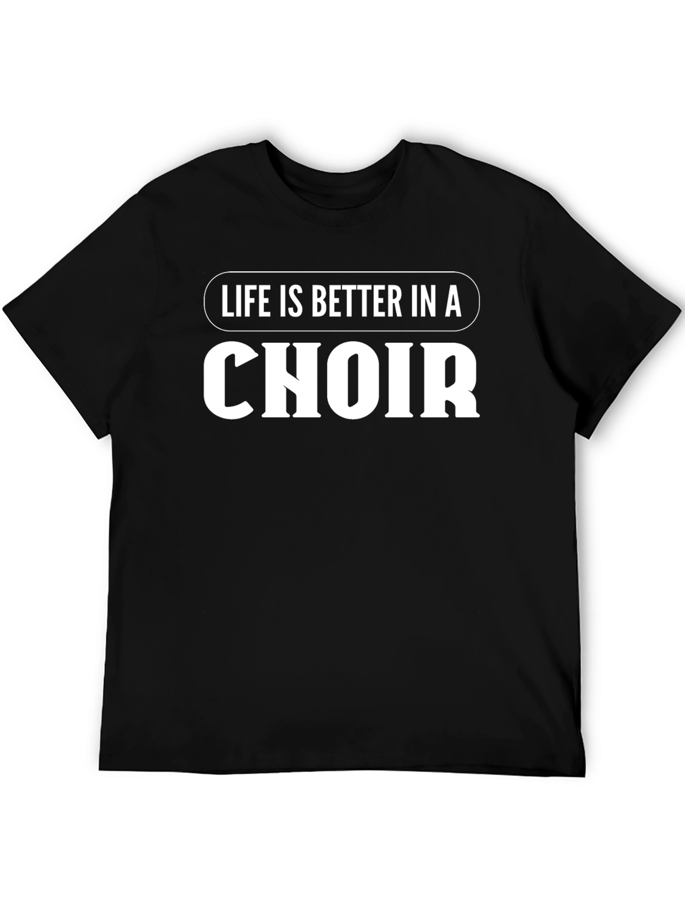 Life is Better in a Choir - Black T-Shirt