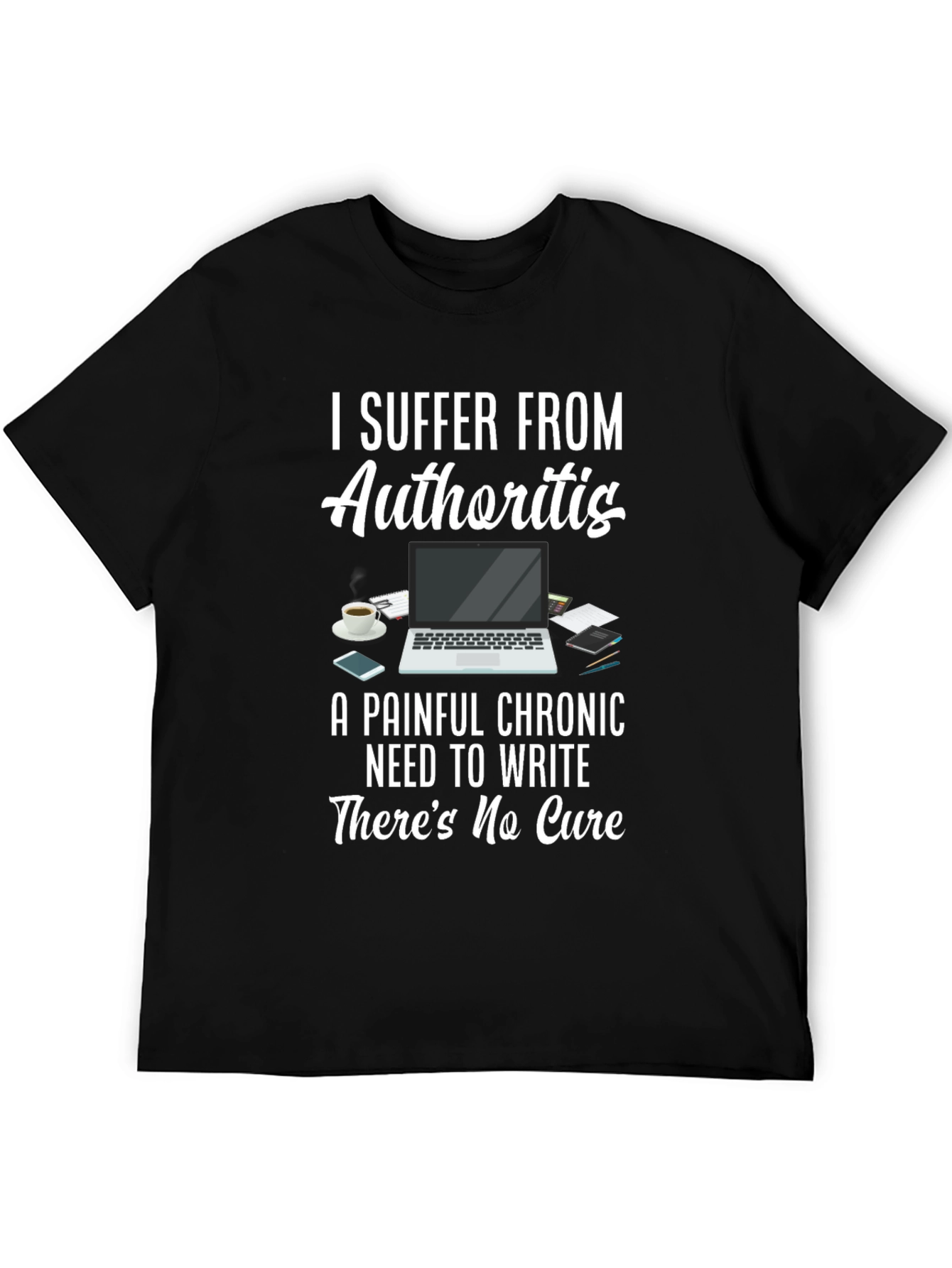 Authoritis T-Shirt: Painful Chronic Need to Write Tee