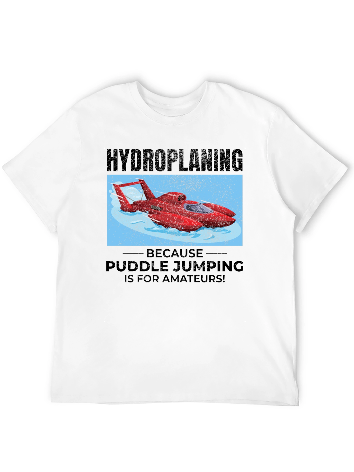 Hydroplaning T-Shirt: Puddle Jumping is for Amateurs!