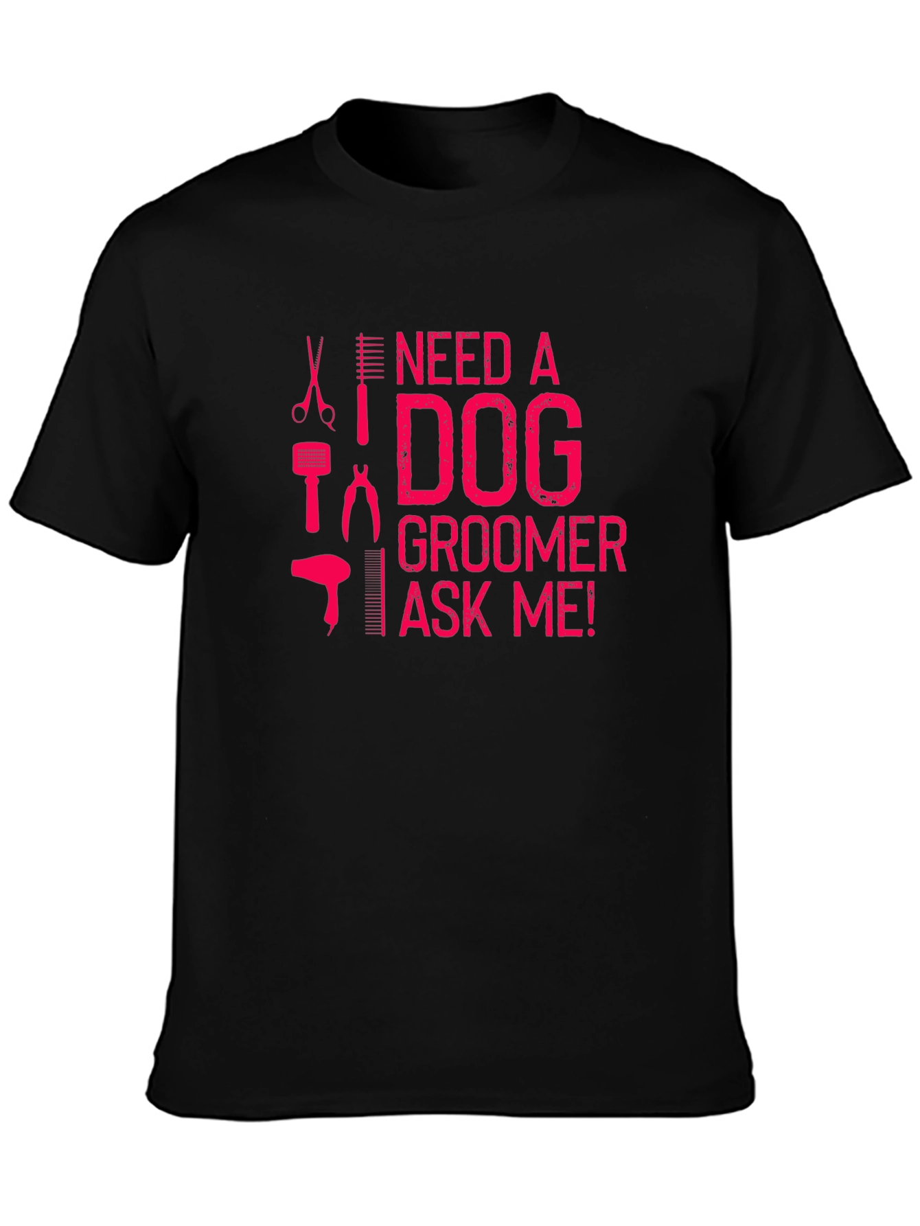 Need a Dog Groomer T-Shirt