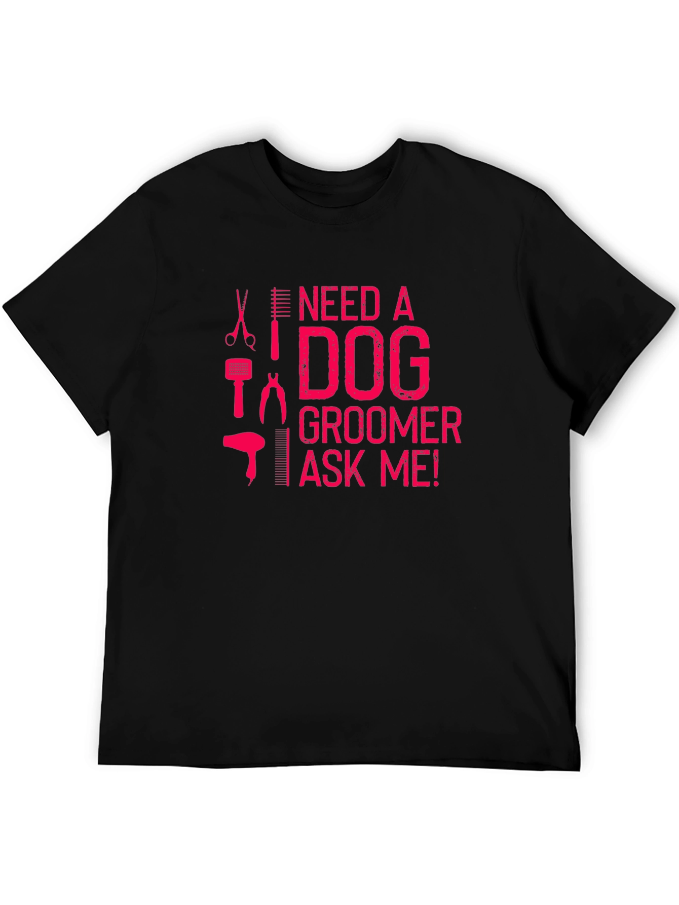 Need a Dog Groomer T-Shirt