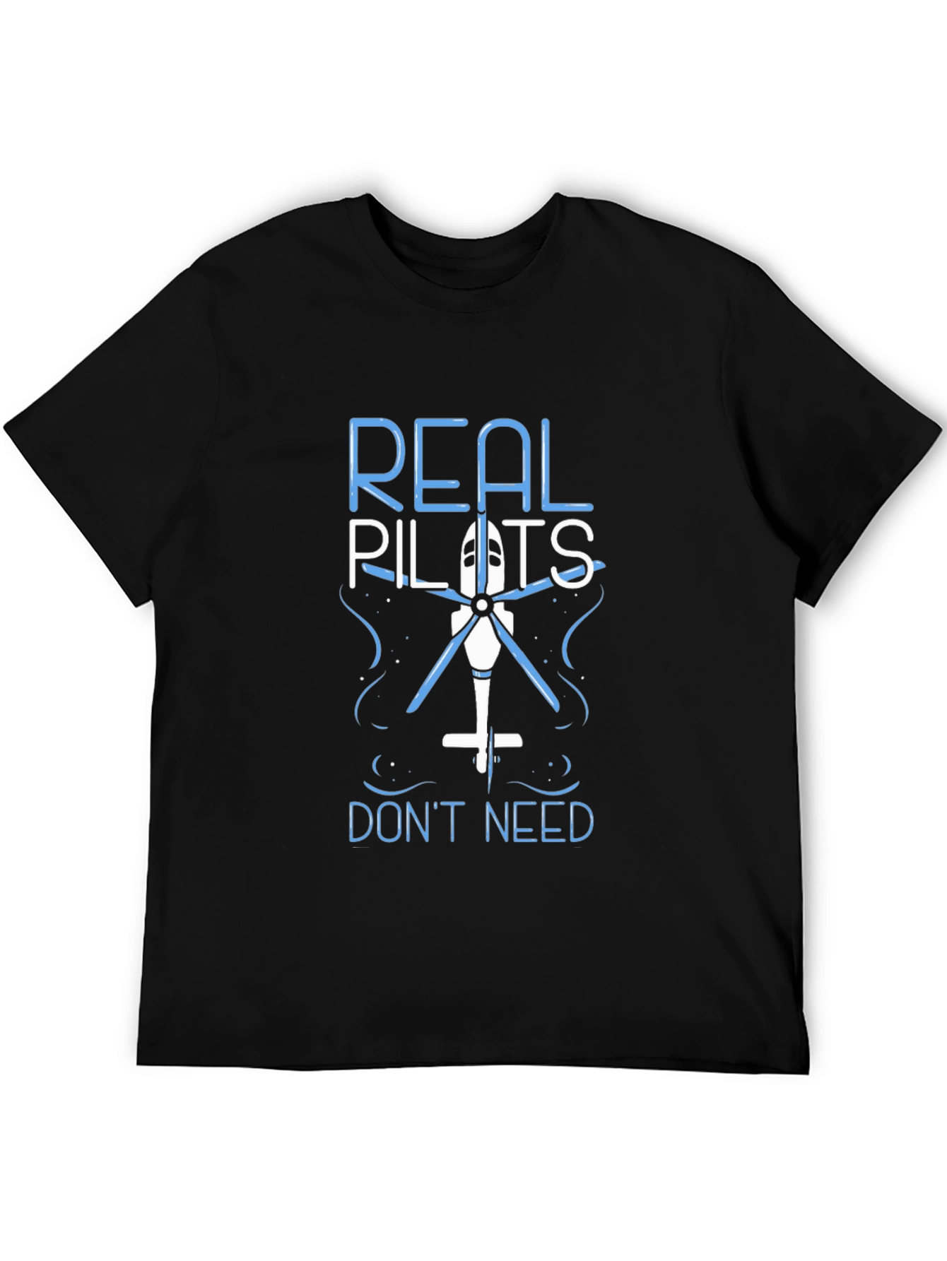 Real Pilots Dont Need Helicopters Funny T-Shirt