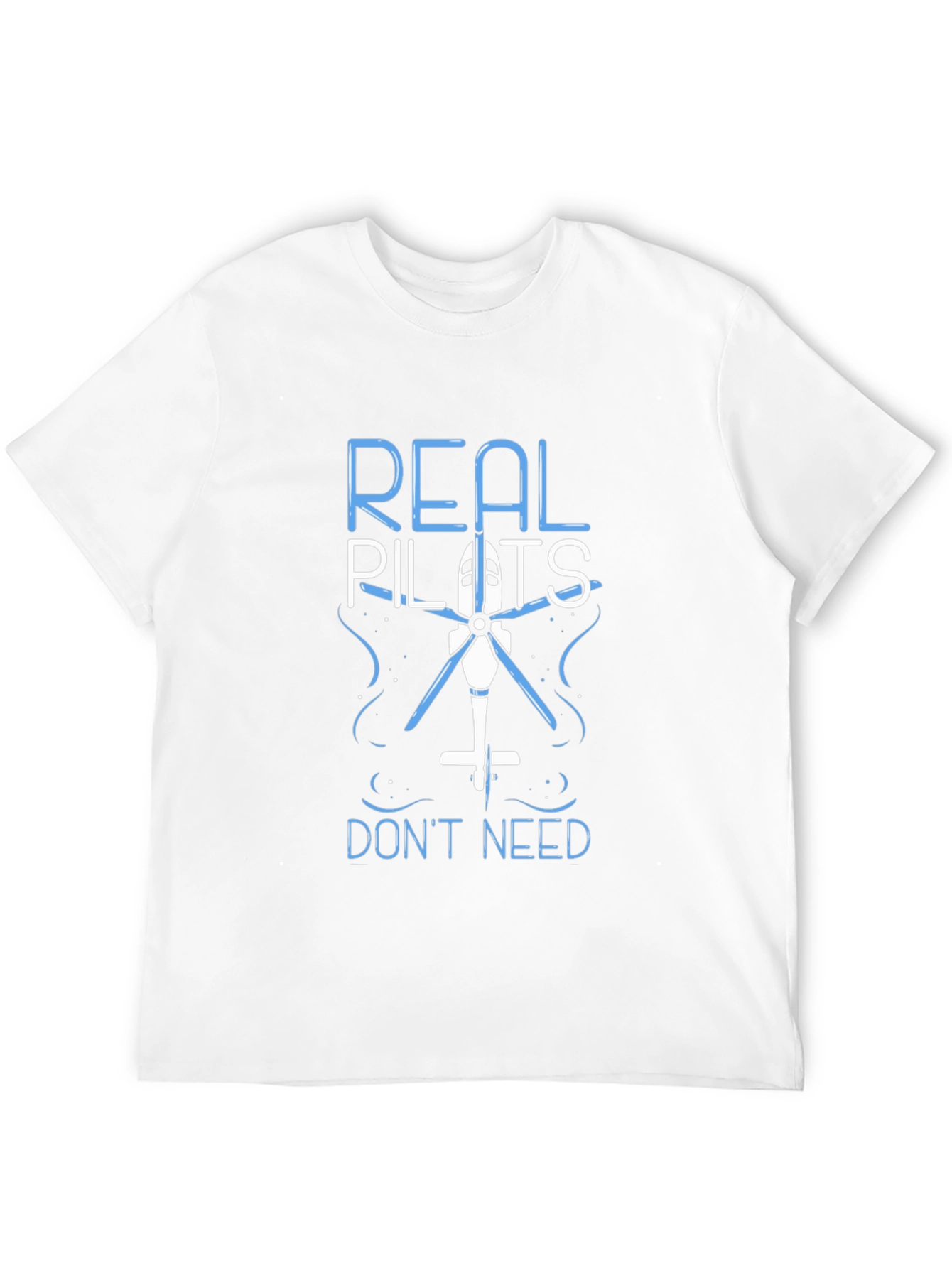 Real Pilots Dont Need Helicopters Funny T-Shirt