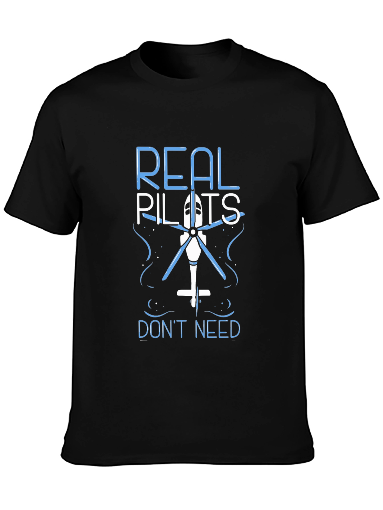 Real Pilots Dont Need Helicopters Funny T-Shirt