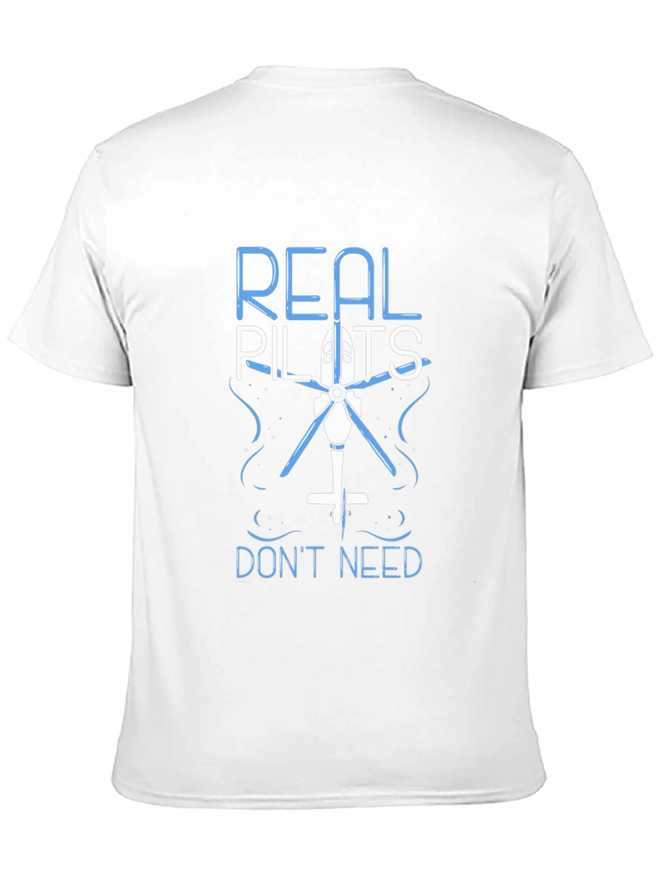 Real Pilots Dont Need Helicopters Funny T-Shirt