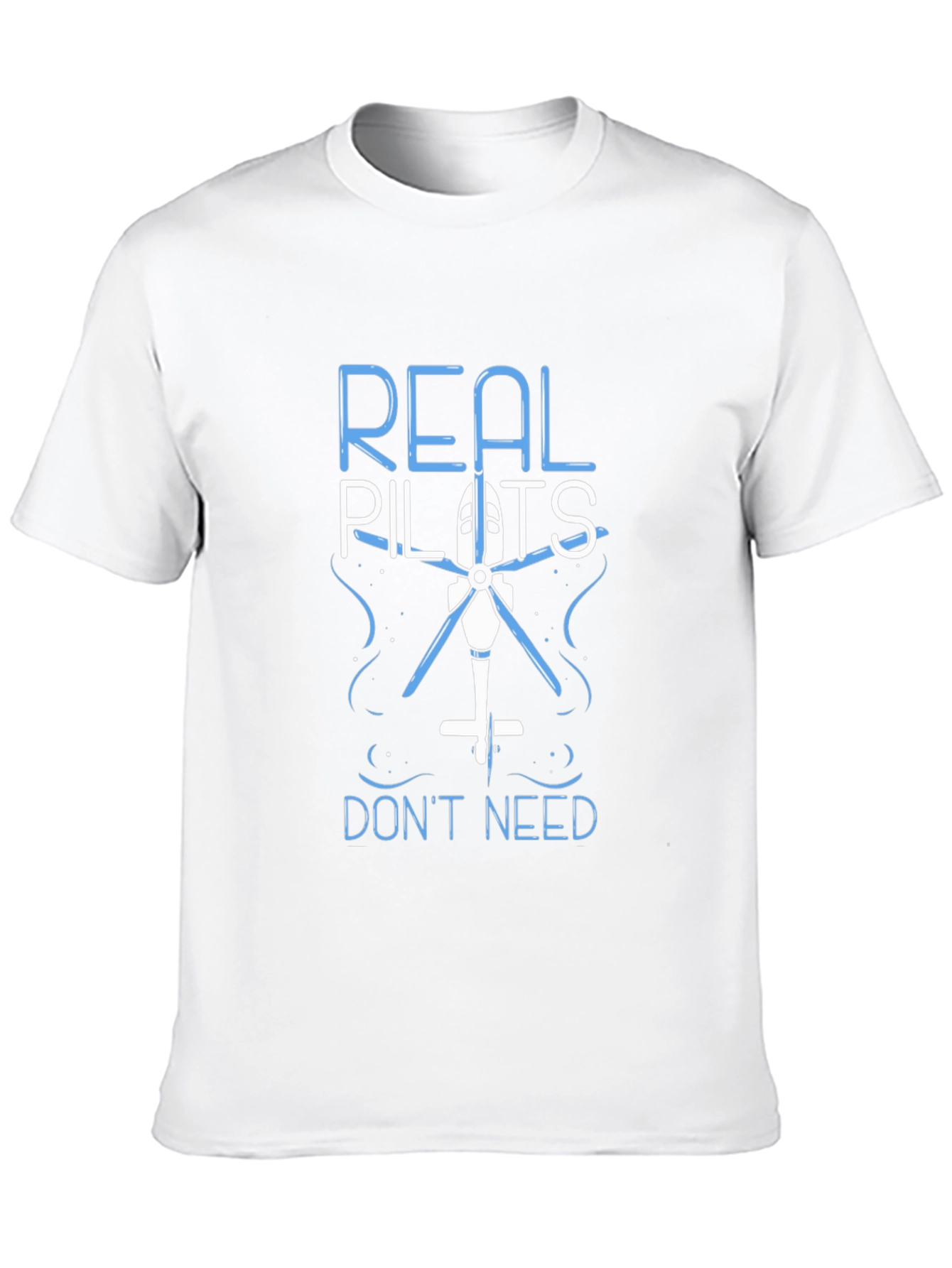 Real Pilots Dont Need Helicopters Funny T-Shirt