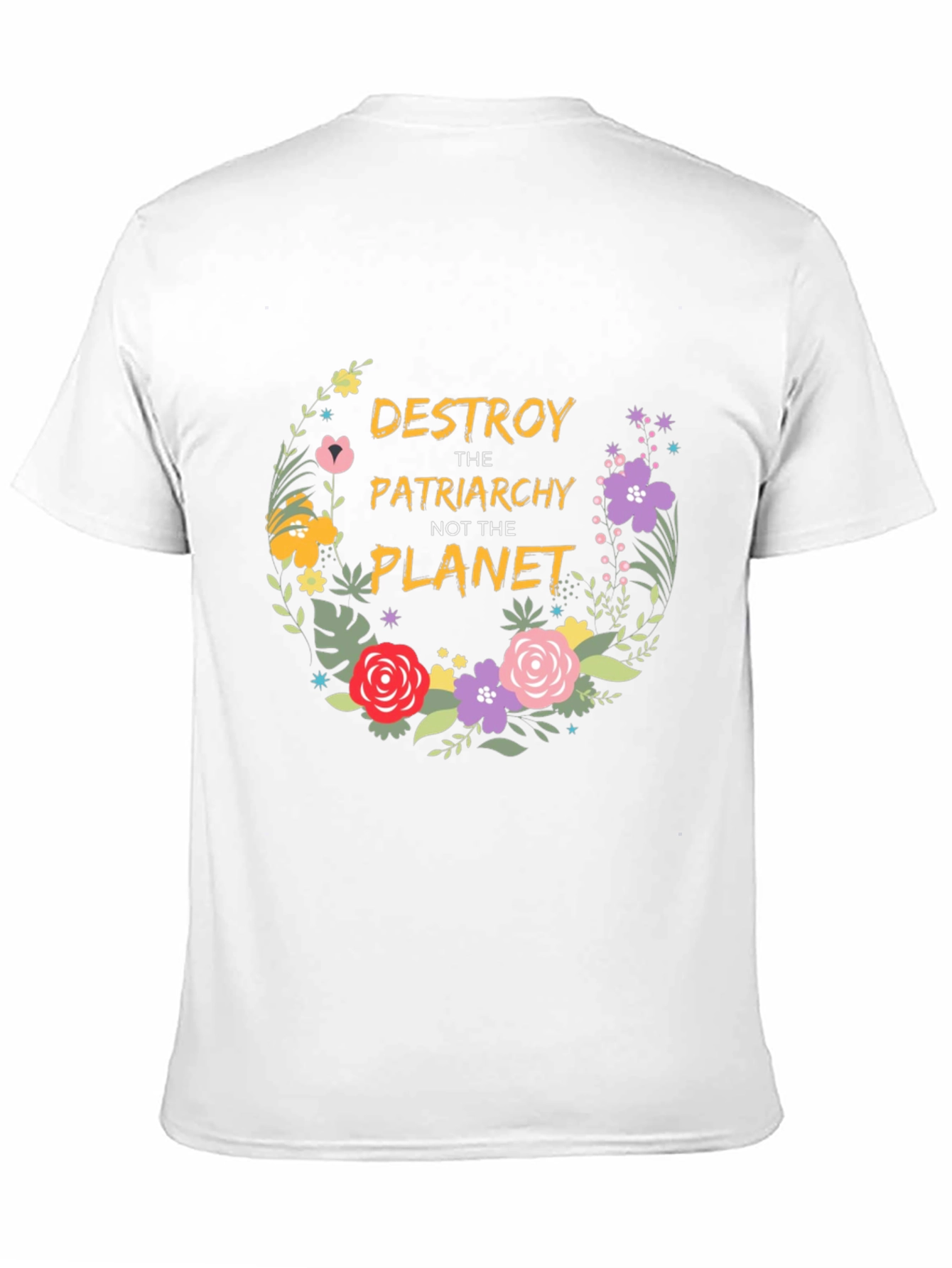 Feminist Floral T-Shirt: Destroy Patriarchy Not Planet