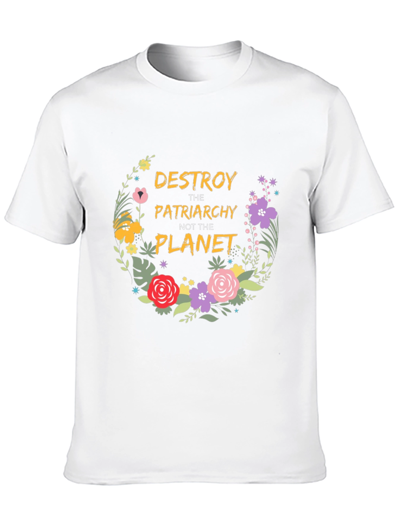 Feminist Floral T-Shirt: Destroy Patriarchy Not Planet