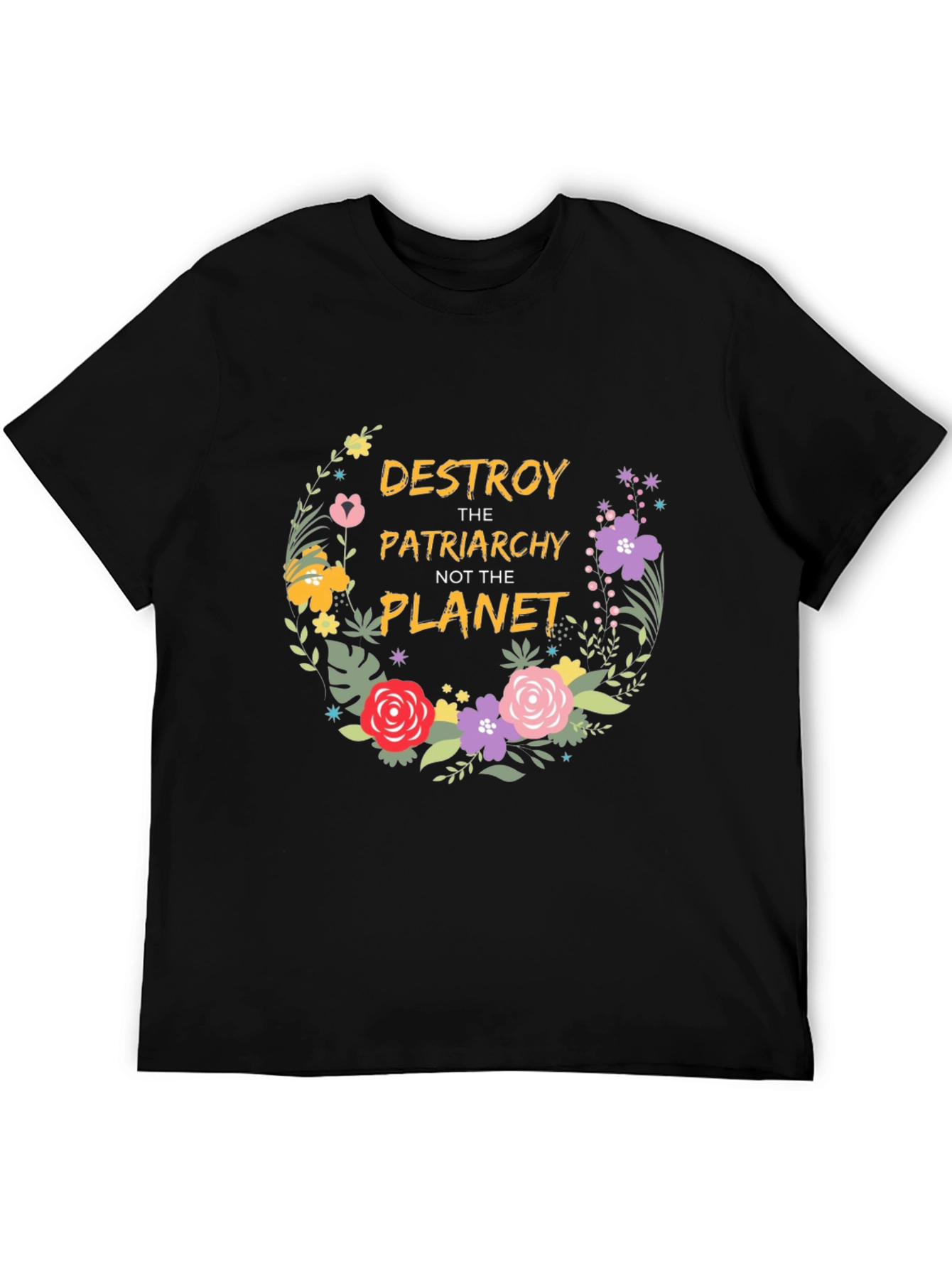 Feminist Floral T-Shirt: Destroy Patriarchy Not Planet