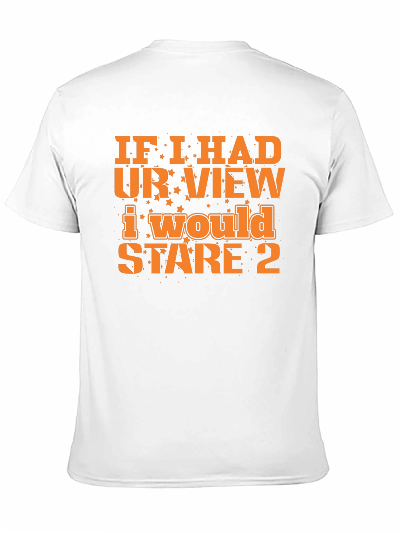 Funny Graphic Tee: If I Had Your View