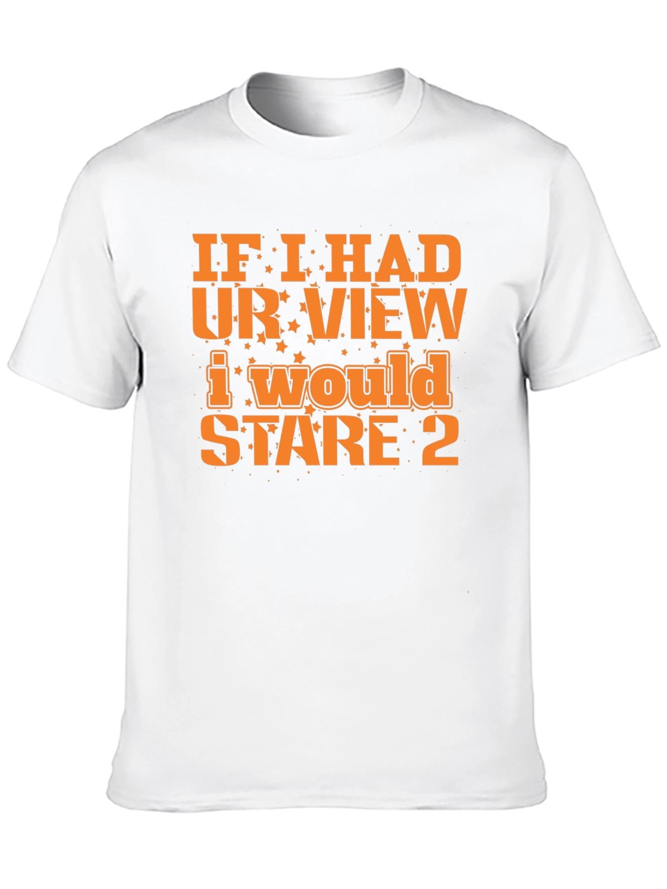 Funny Graphic Tee: If I Had Your View