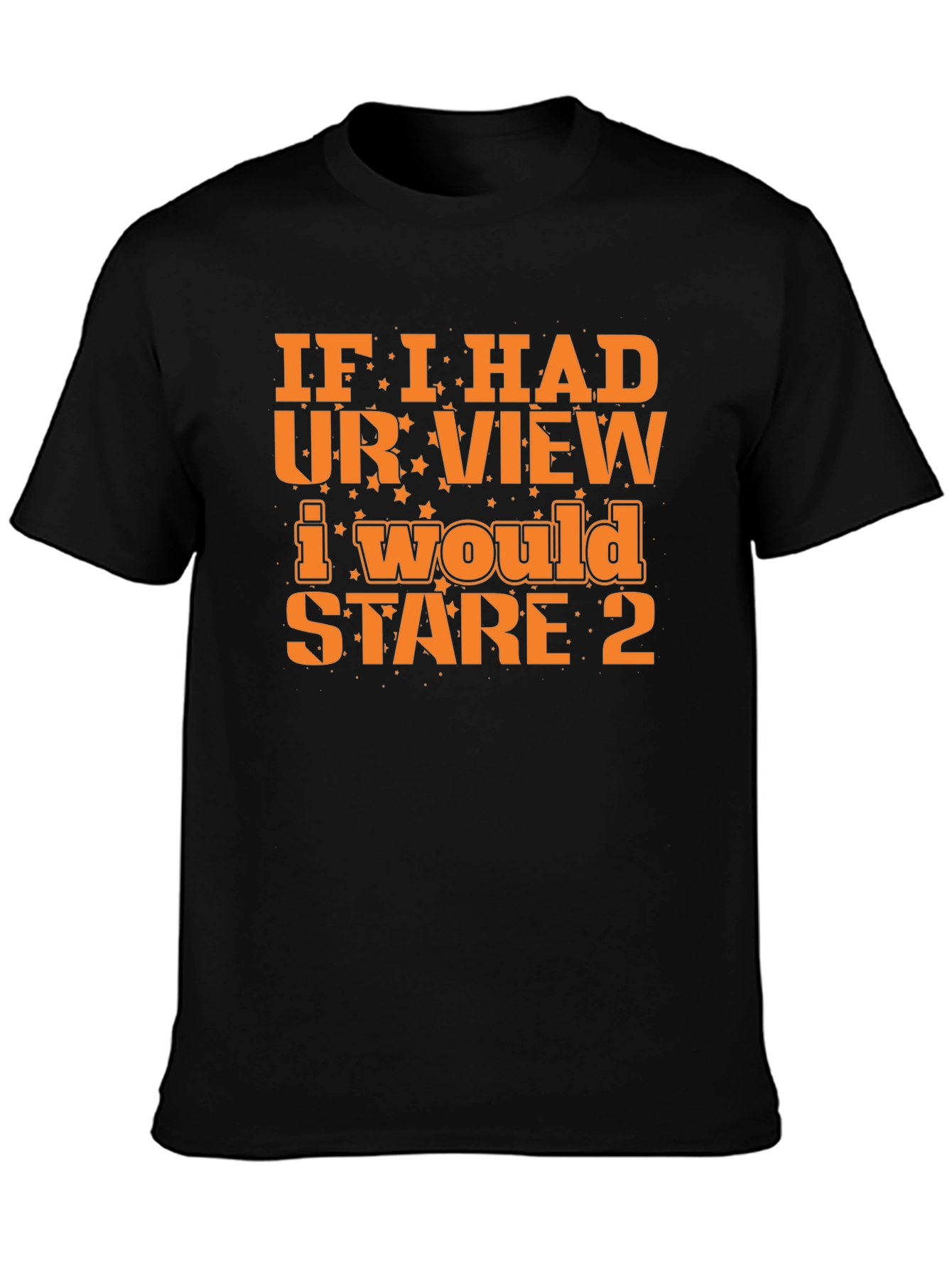 Funny Graphic Tee: If I Had Your View