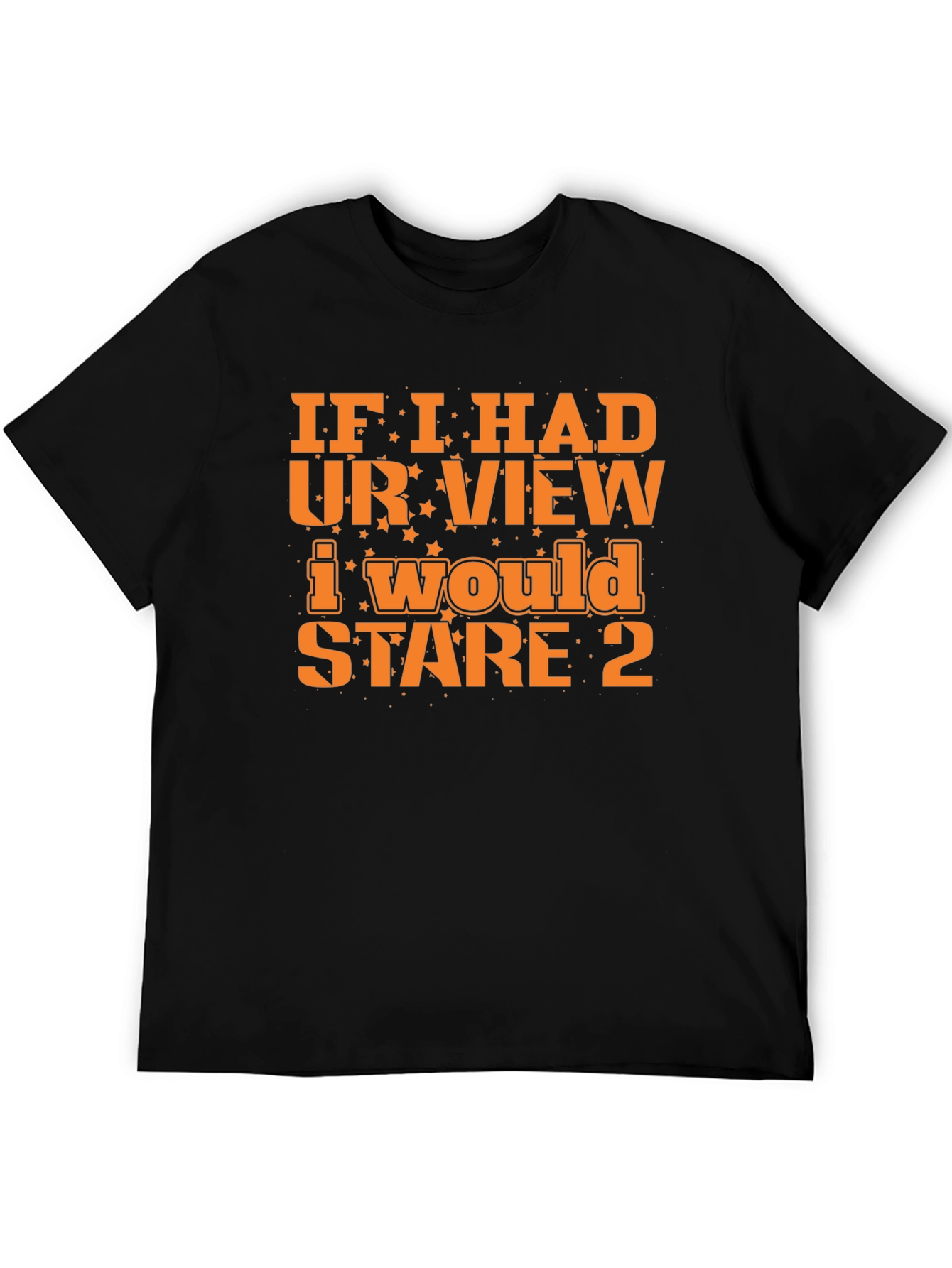 Funny Graphic Tee: If I Had Your View
