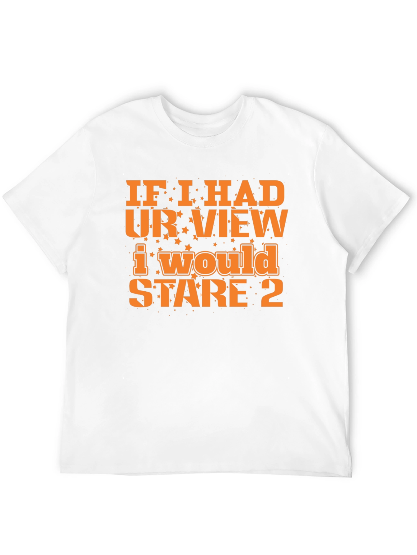 Funny Graphic Tee: If I Had Your View