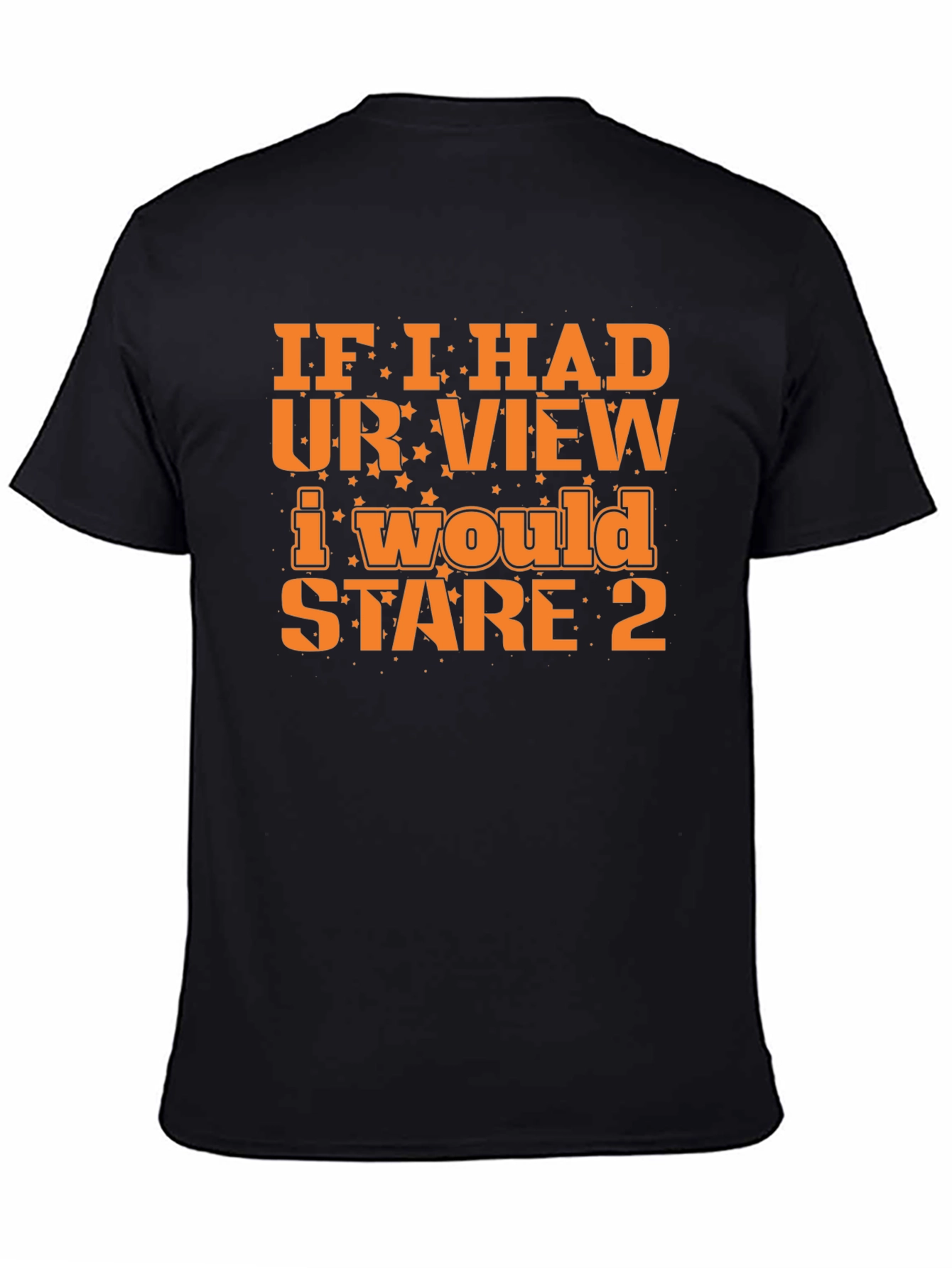 Funny Graphic Tee: If I Had Your View