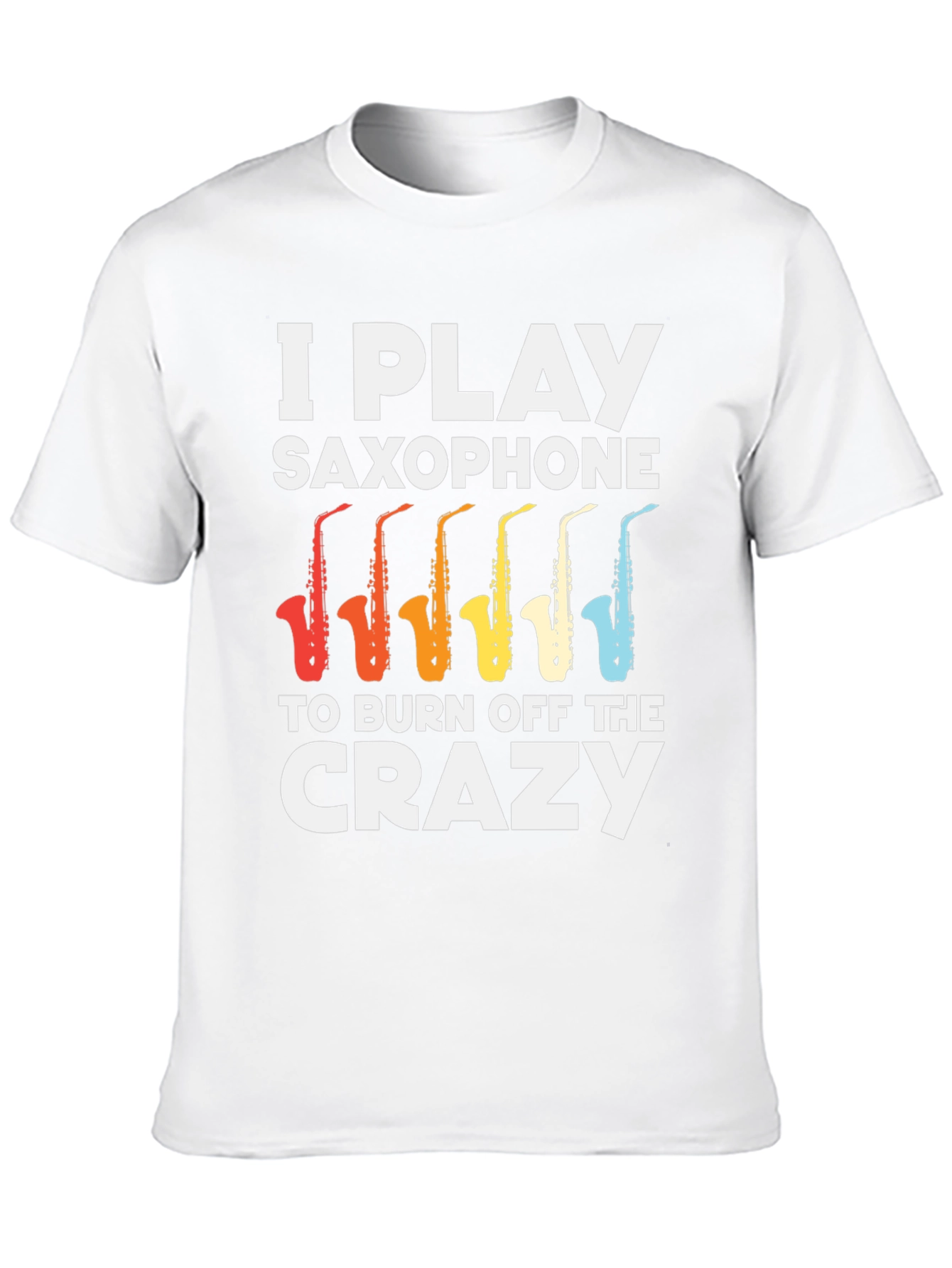 I Play Saxophone T-Shirt - Burn Off The Crazy