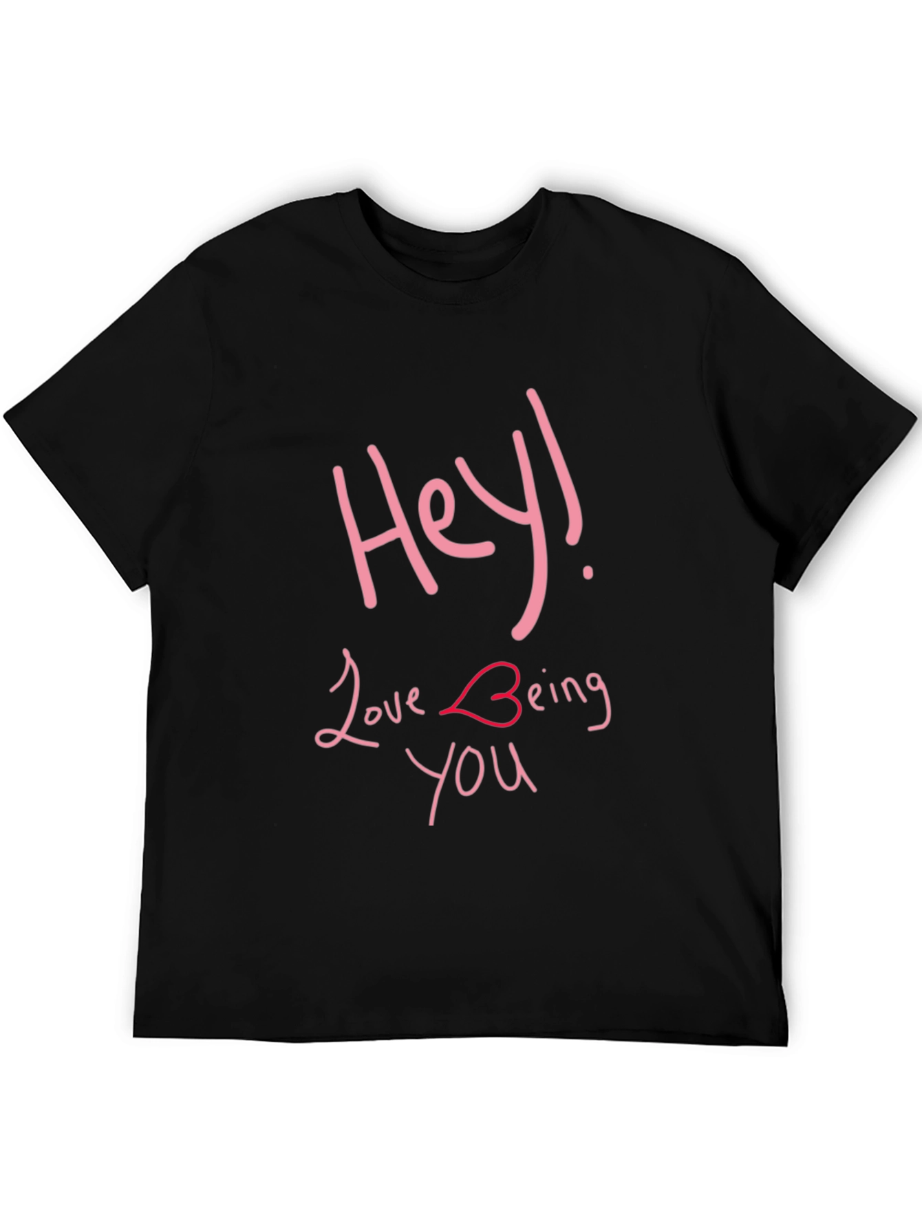 Hey Love Being You - Graphic T-Shirt