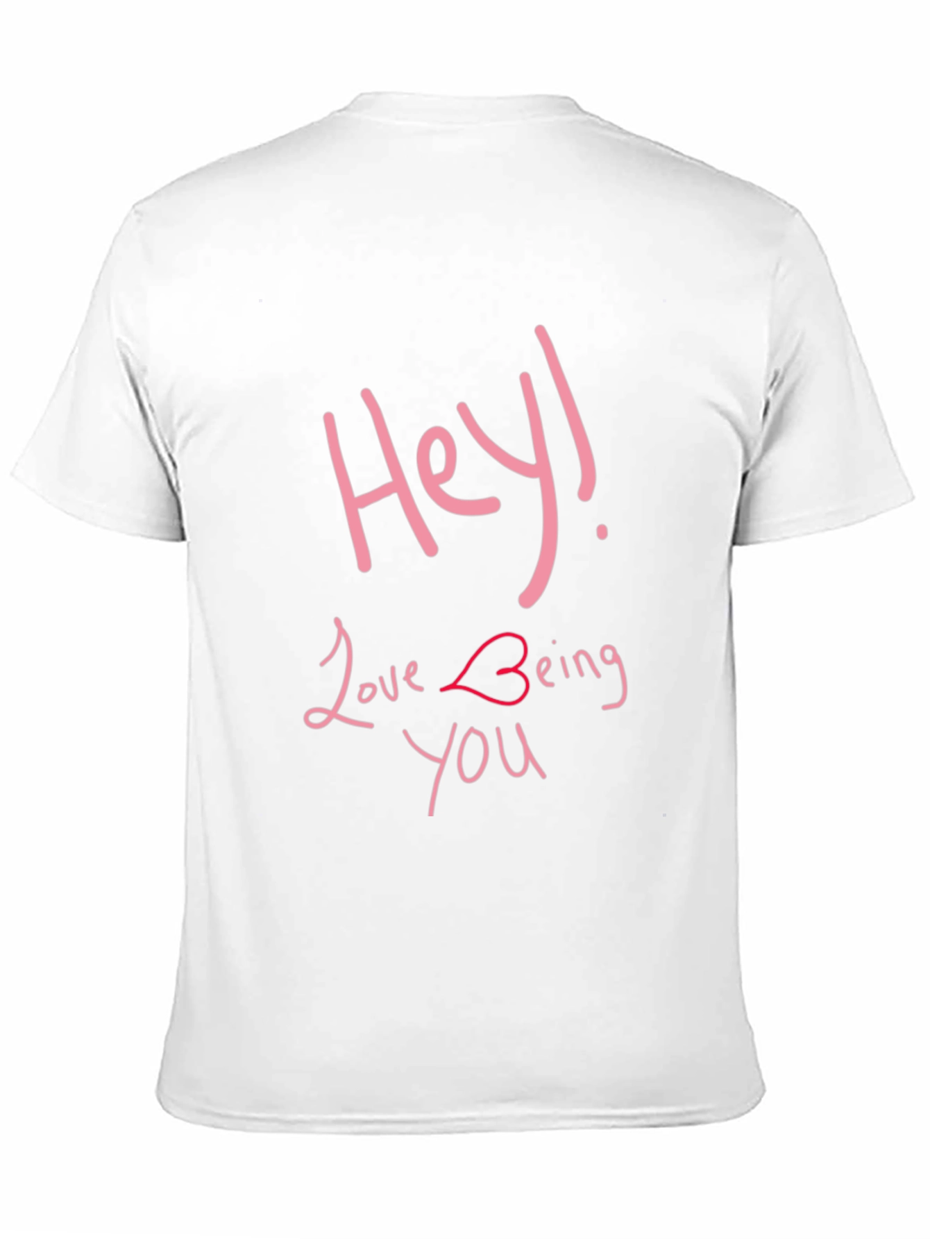 Hey Love Being You - Graphic T-Shirt