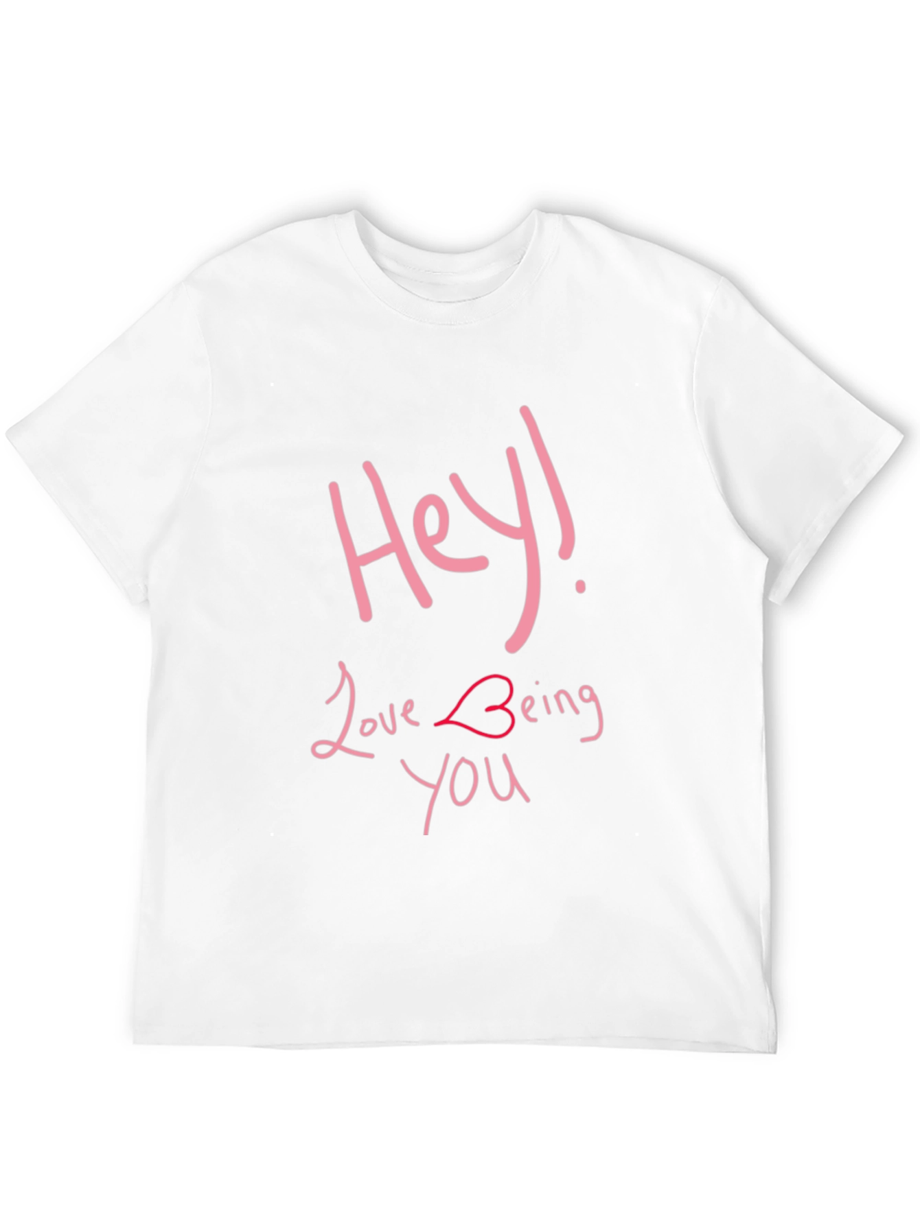 Hey Love Being You - Graphic T-Shirt