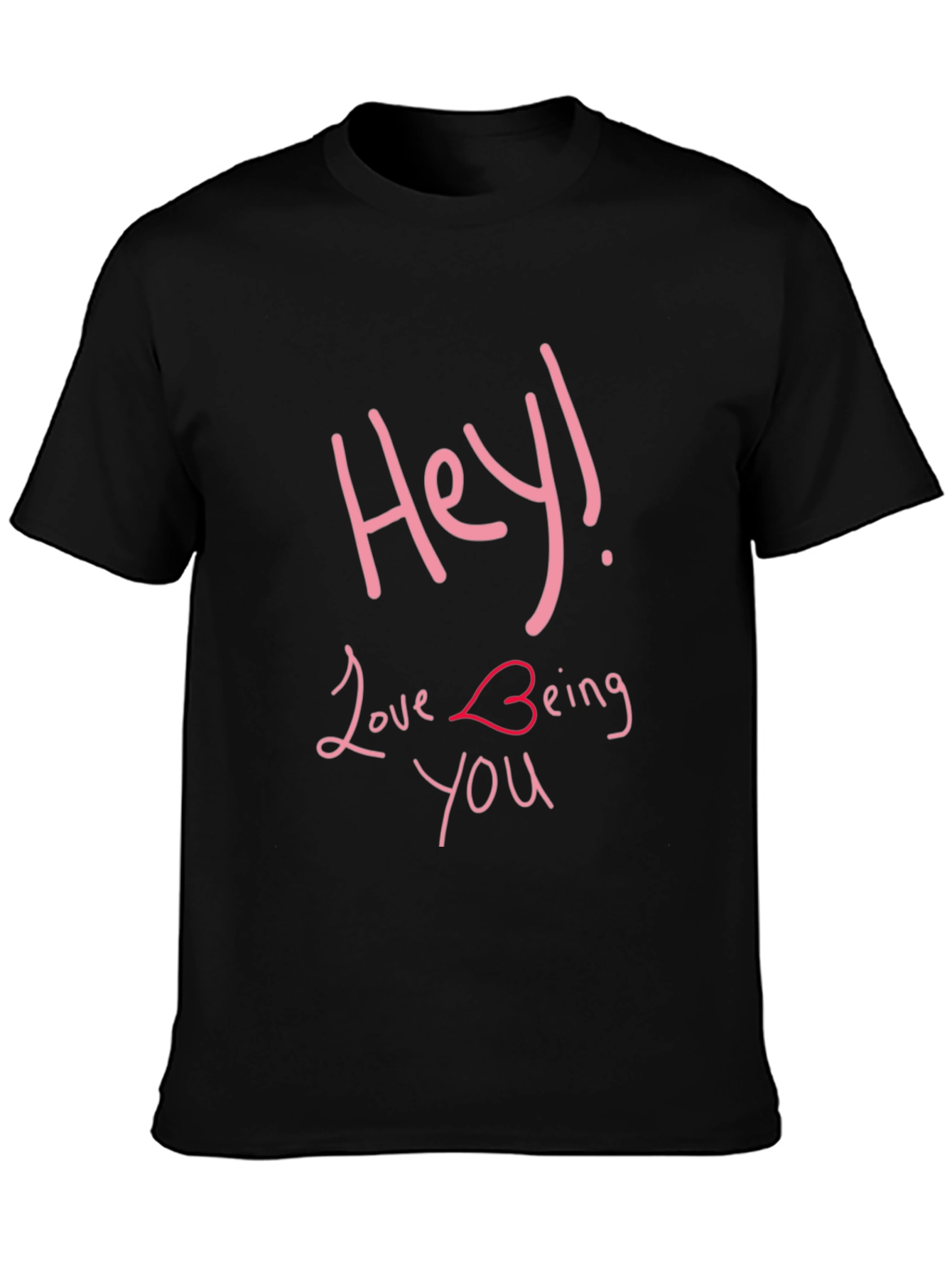 Hey Love Being You - Graphic T-Shirt
