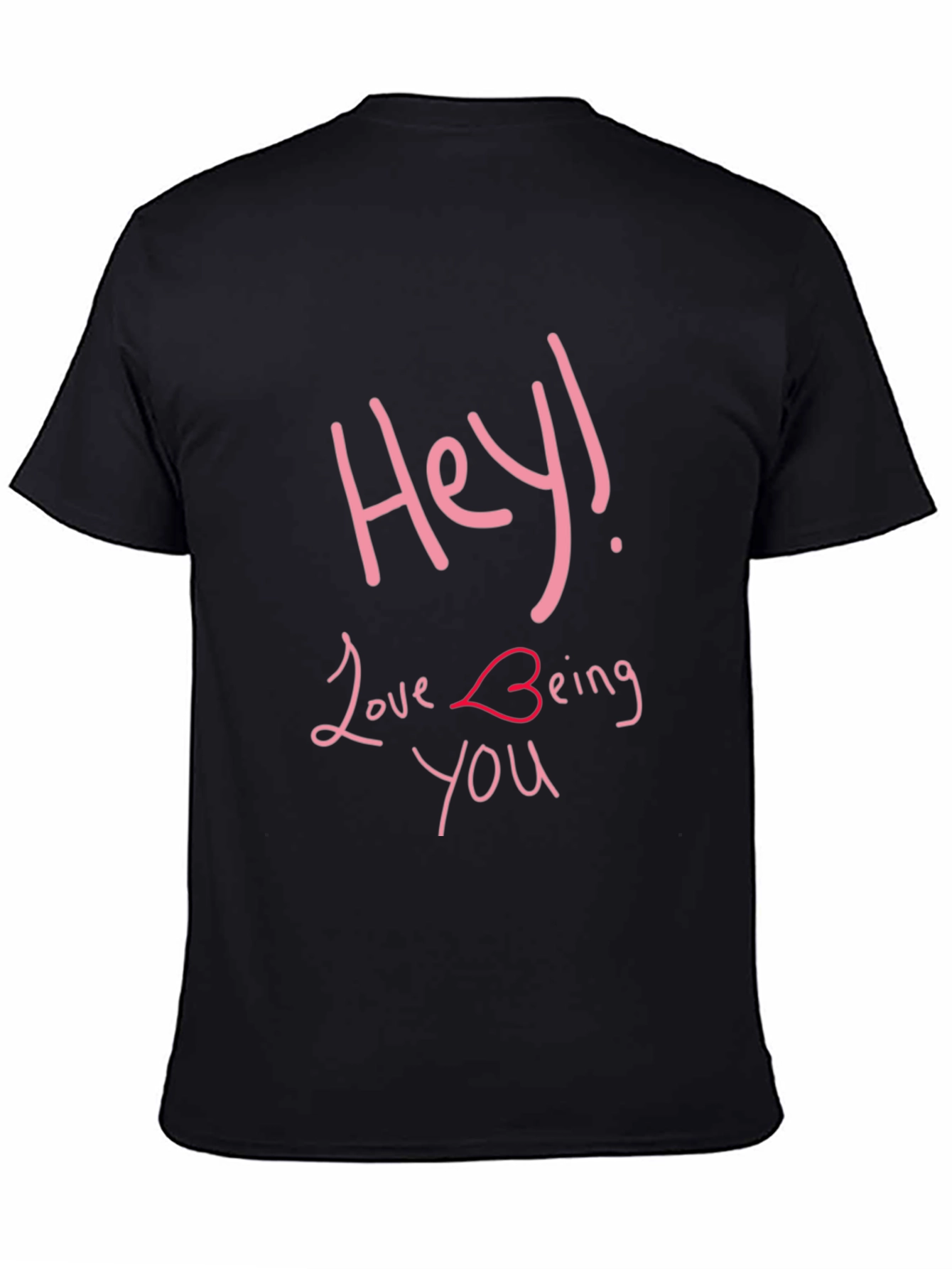 Hey Love Being You - Graphic T-Shirt