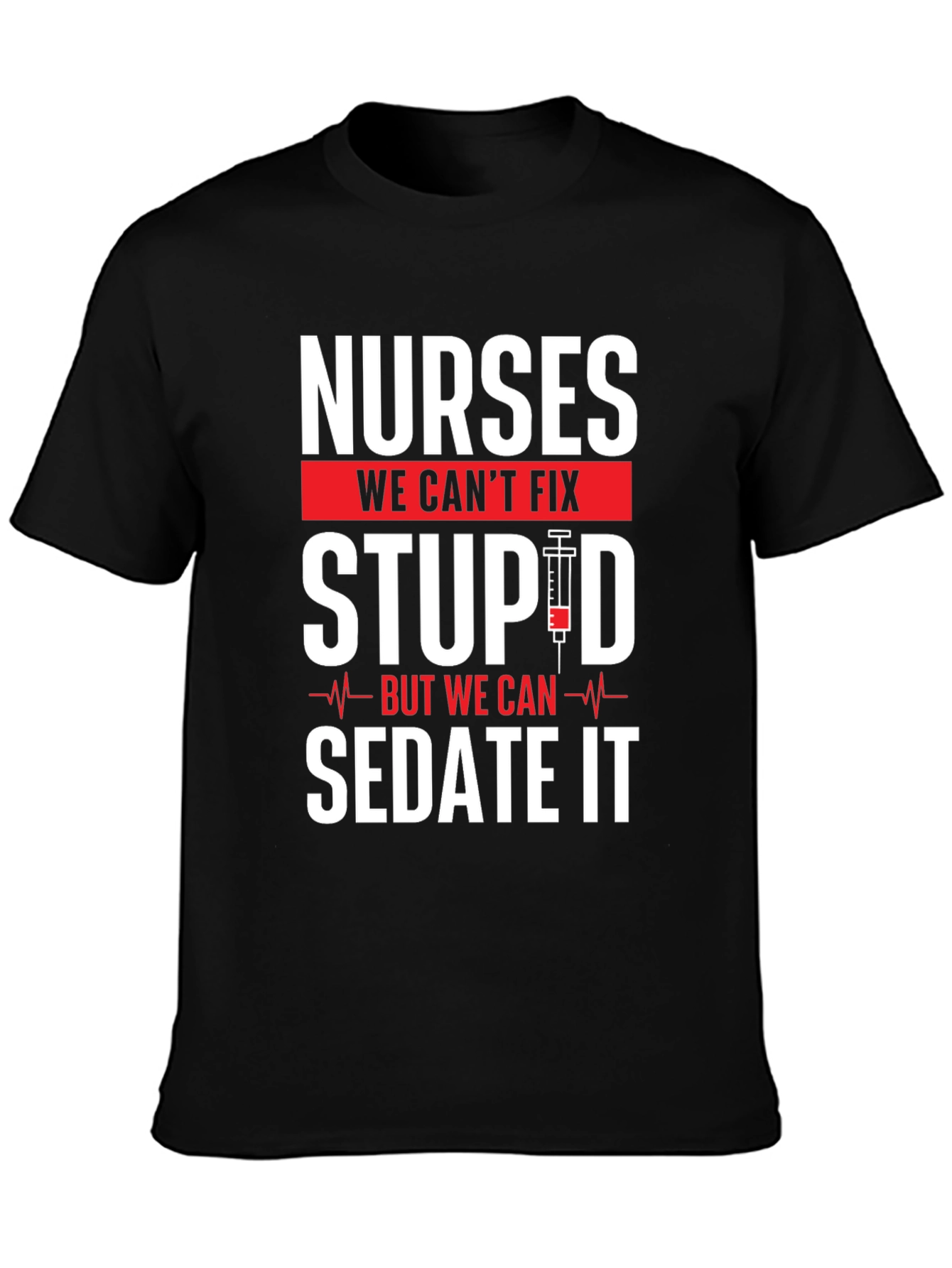 Nurses Cant Fix Stupid T-Shirt - Funny Nurse Apparel