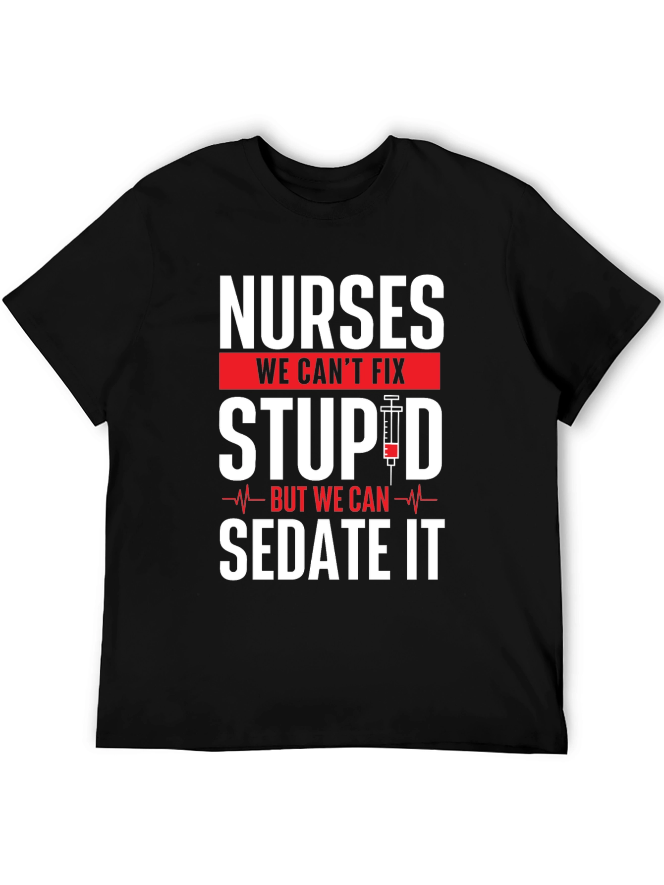 Nurses Cant Fix Stupid T-Shirt - Funny Nurse Apparel