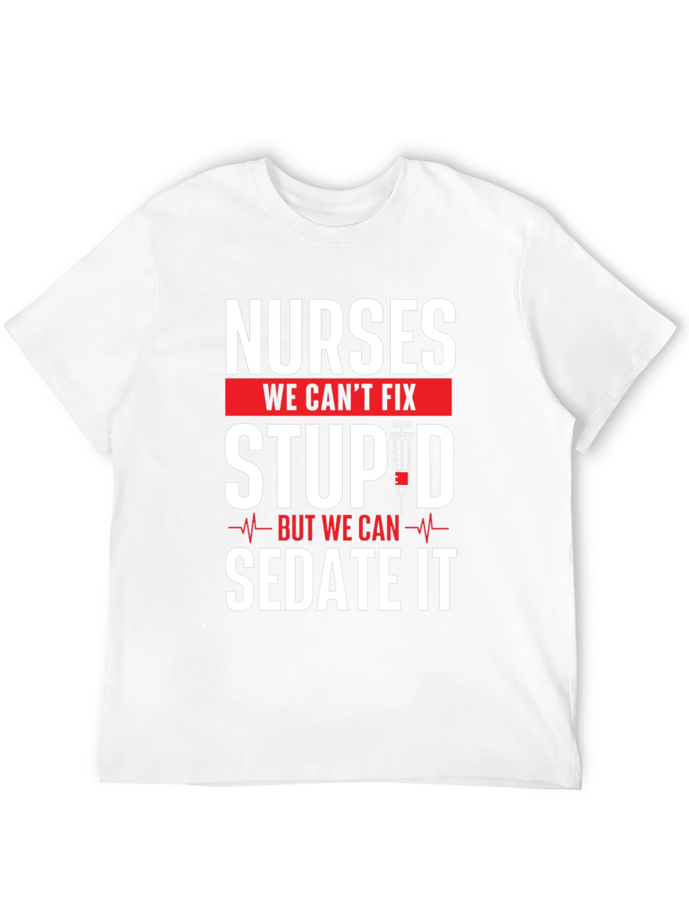 Nurses Cant Fix Stupid T-Shirt - Funny Nurse Apparel