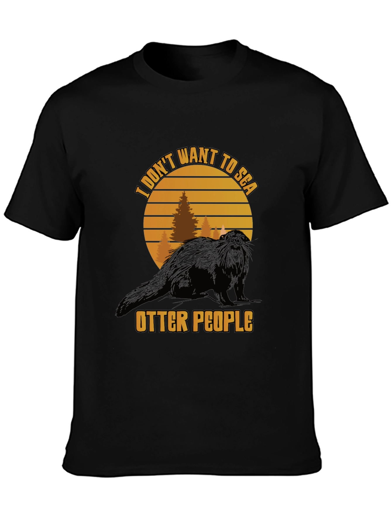 I Dont Want to Sea Otter People Graphic Tee