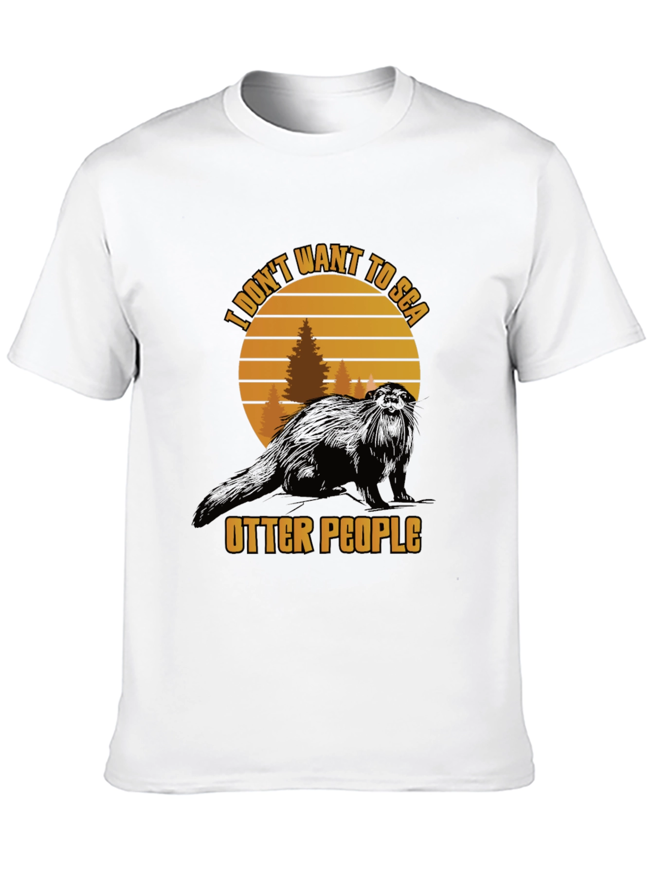 I Dont Want to Sea Otter People Graphic Tee