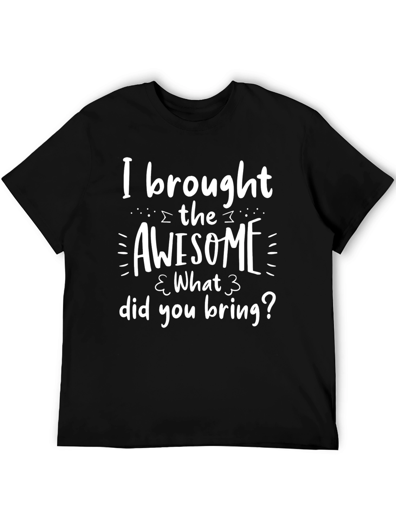 Awesome Humor T-Shirt - What Did You Bring?