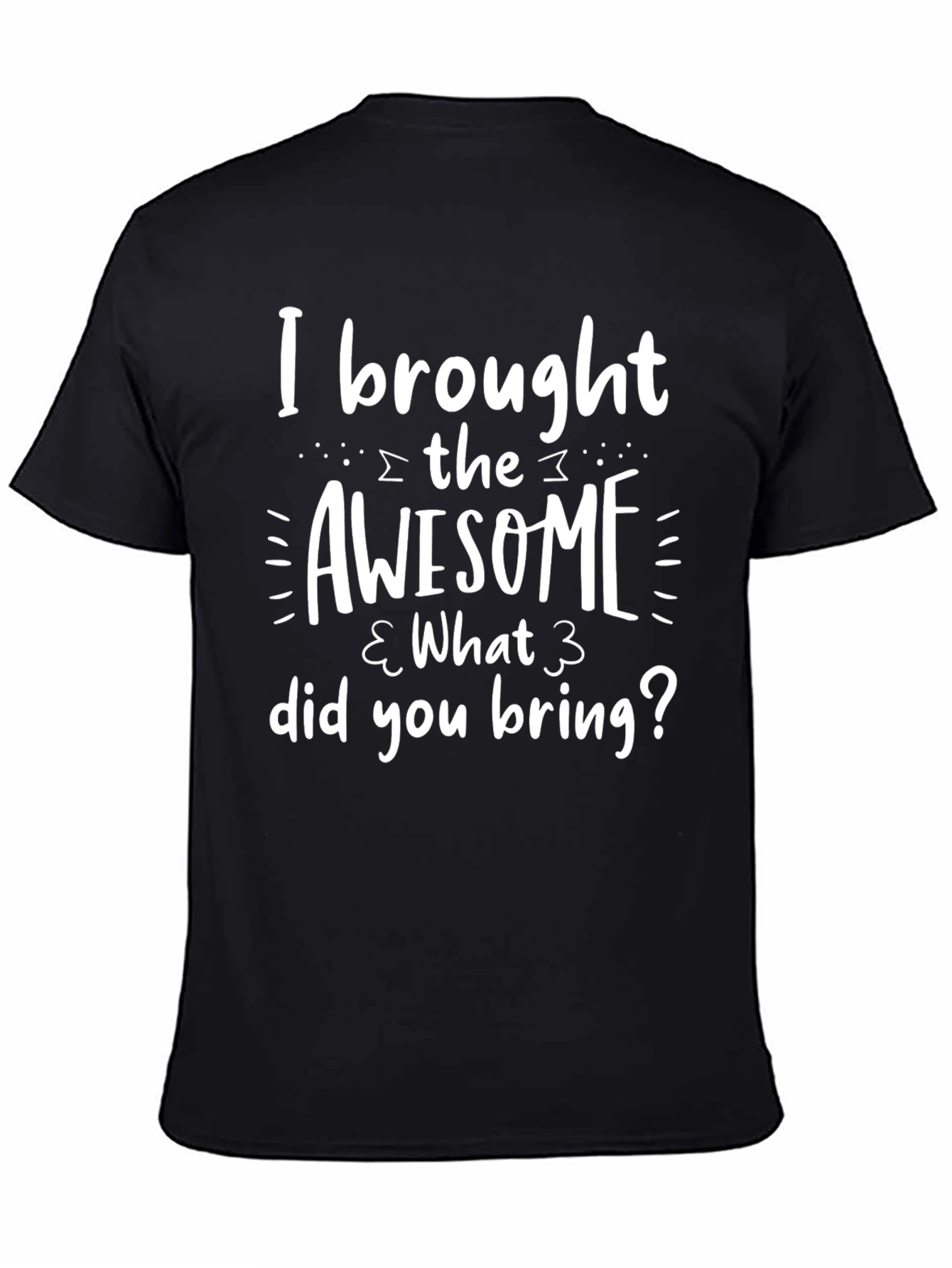 Awesome Humor T-Shirt - What Did You Bring?