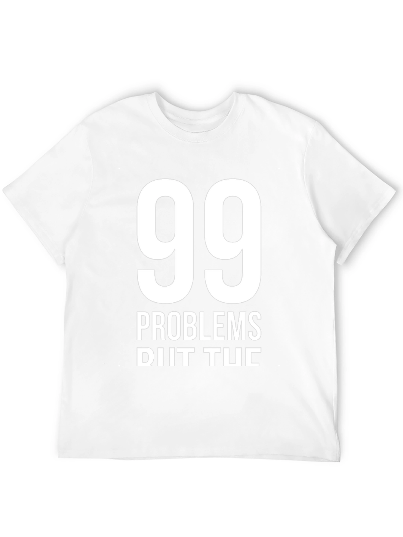 99 Problems T-Shirt - Funny Graphic Tee