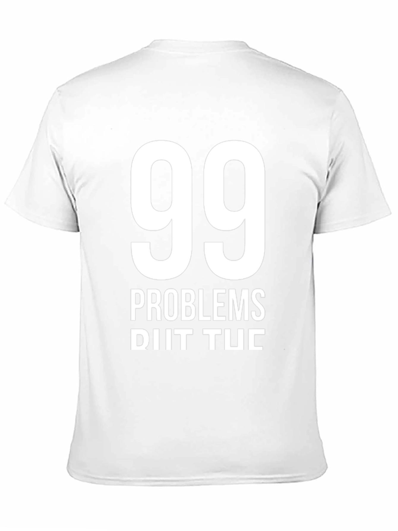 99 Problems T-Shirt - Funny Graphic Tee