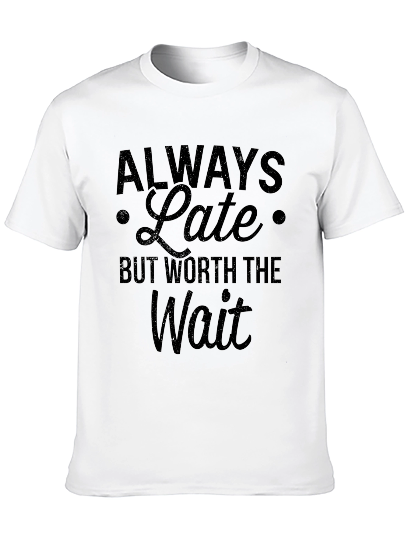 Always Late Worth the Wait Slogan T-Shirt