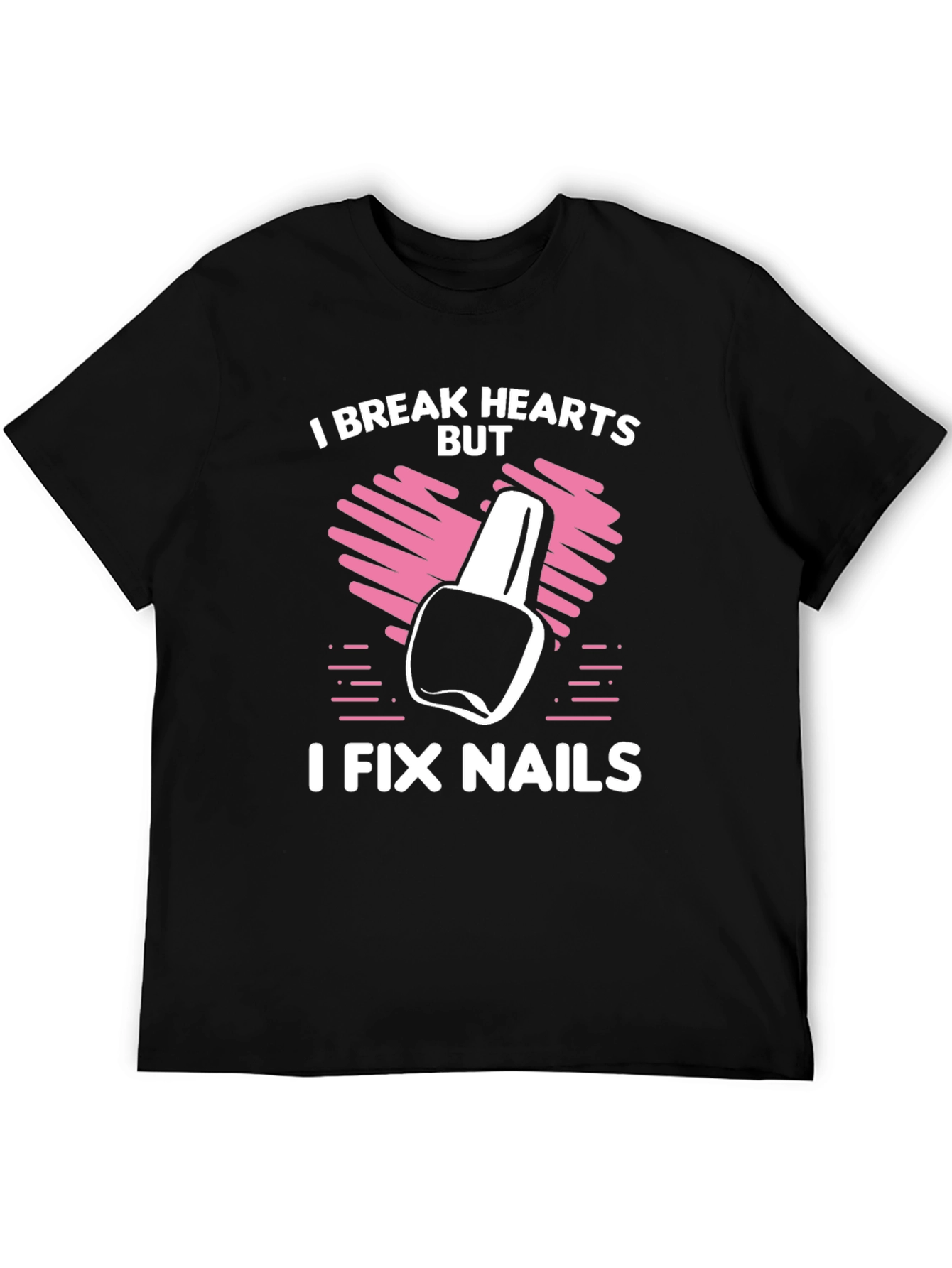 I Break Hearts But I Fix Nails T-Shirt