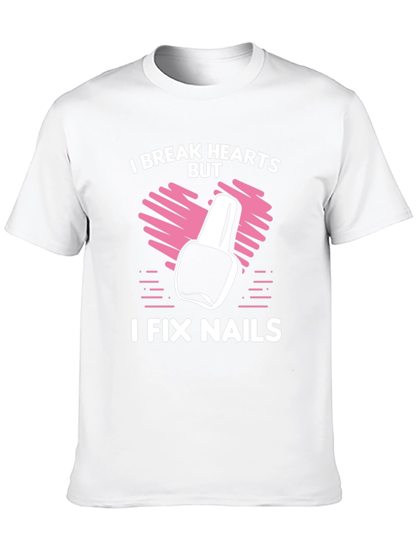 I Break Hearts But I Fix Nails T-Shirt