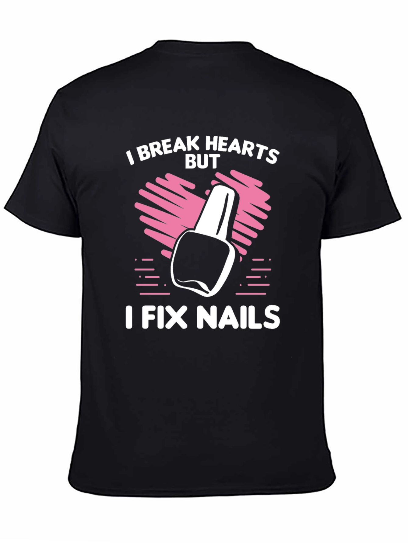 I Break Hearts But I Fix Nails T-Shirt