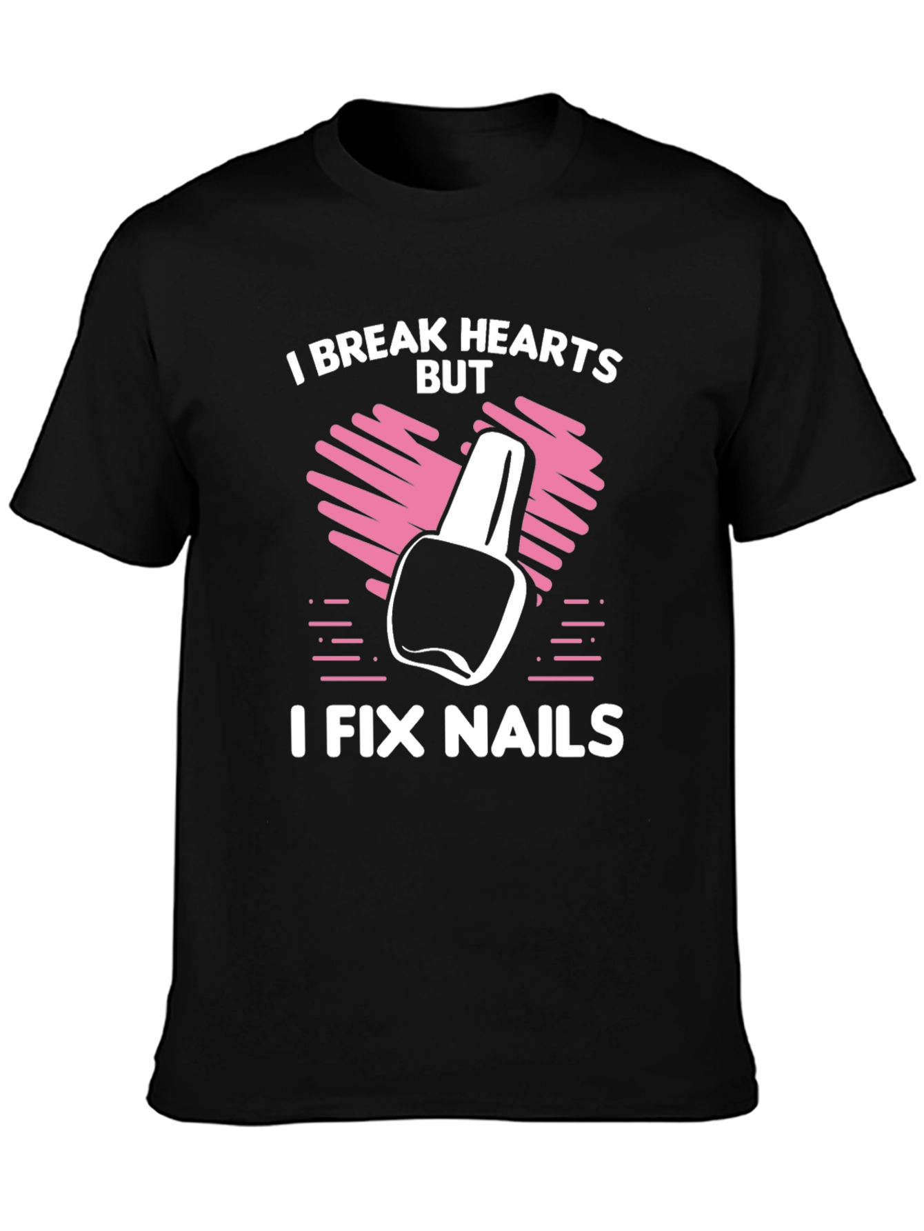 I Break Hearts But I Fix Nails T-Shirt