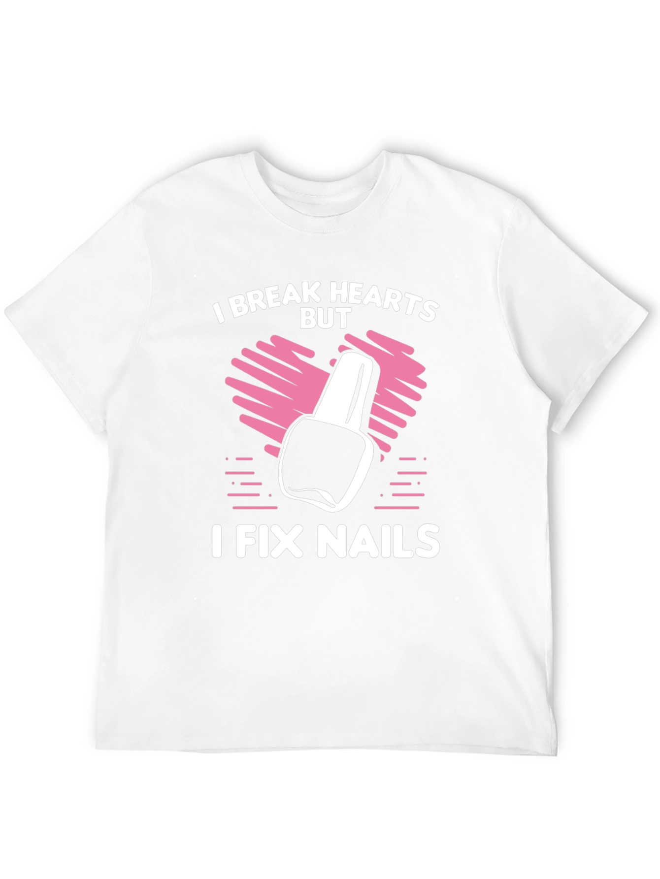 I Break Hearts But I Fix Nails T-Shirt