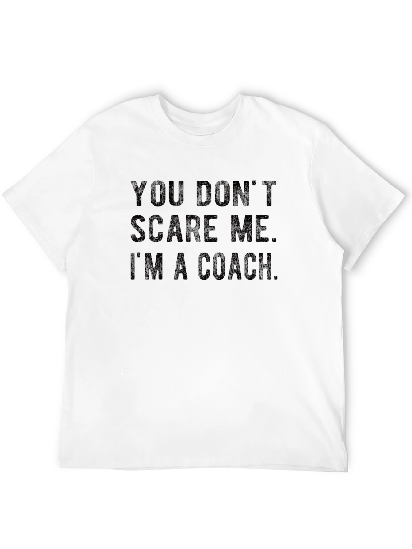 You Dont Scare Me Im a Coach T-Shirt