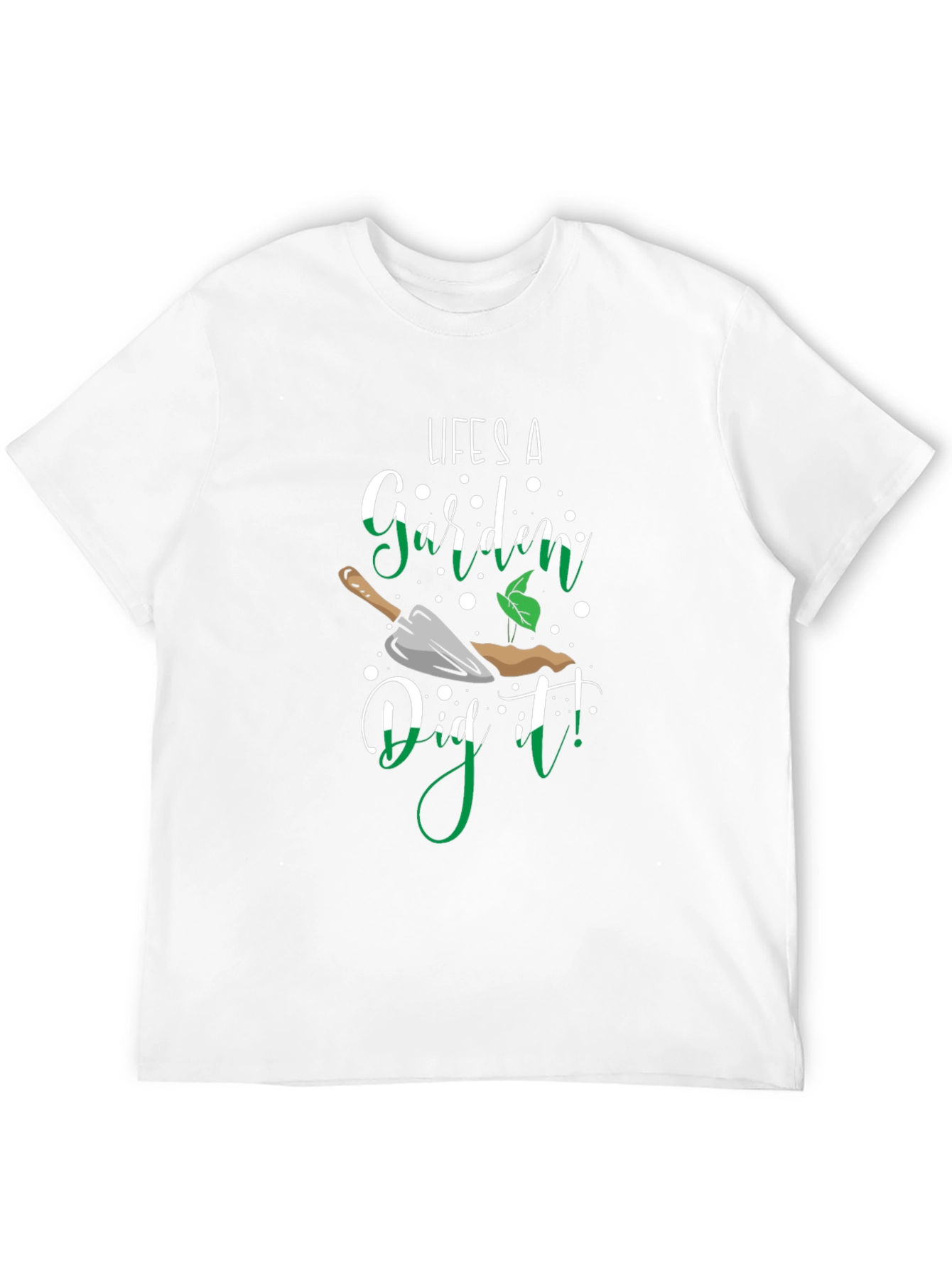 Lifes A Garden Dig It! T-Shirt
