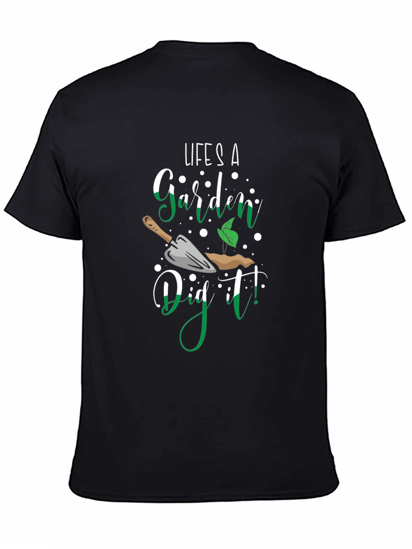 Lifes A Garden Dig It! T-Shirt