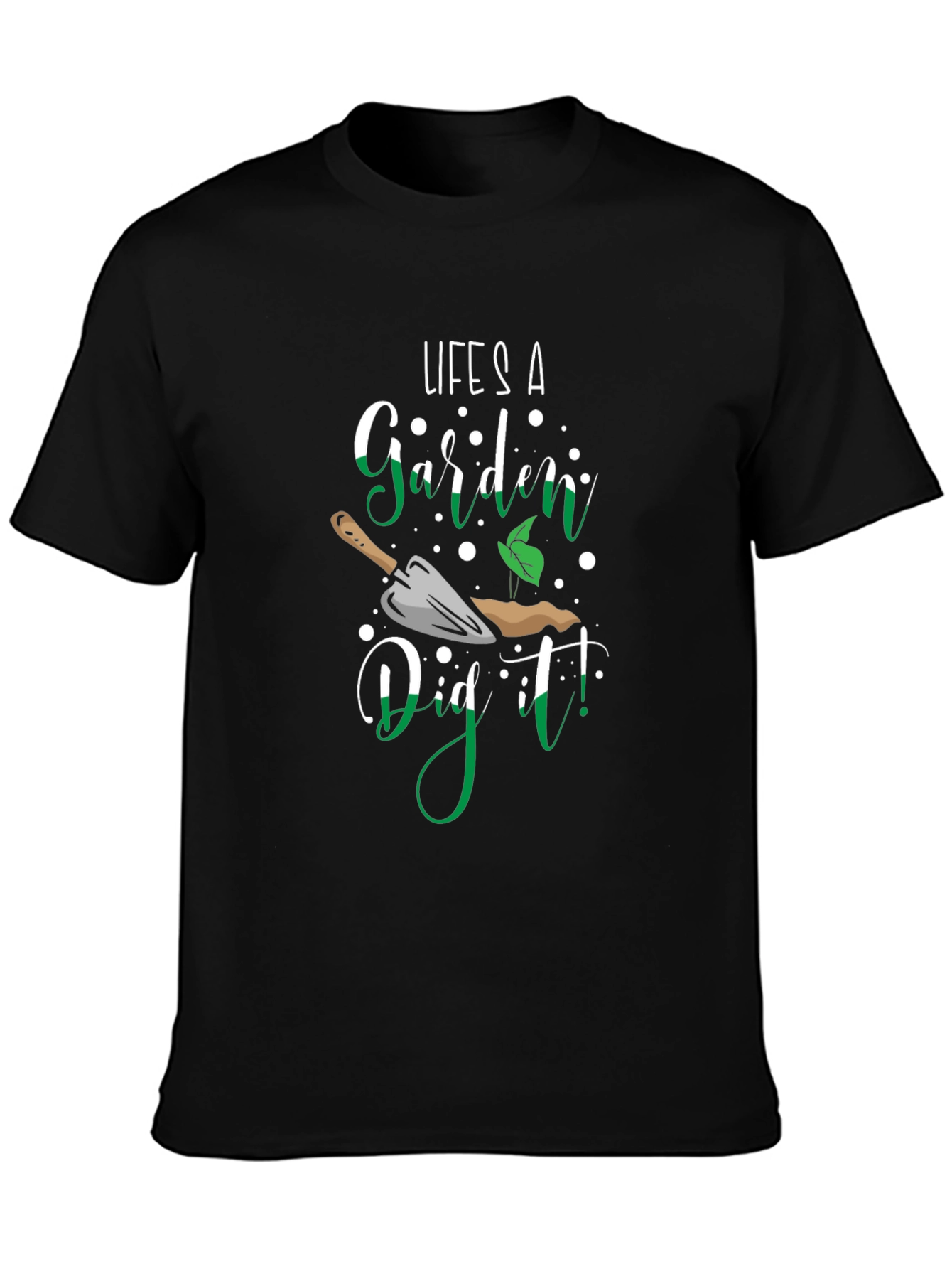 Lifes A Garden Dig It! T-Shirt