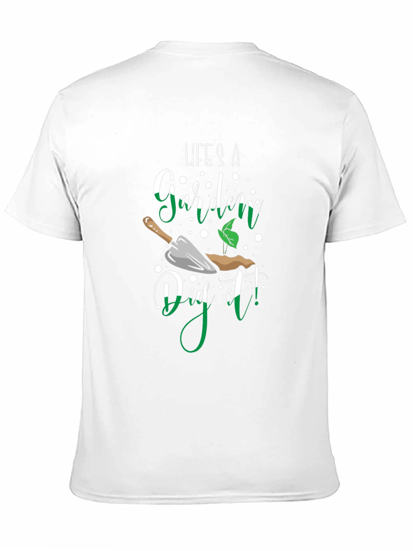 Lifes A Garden Dig It! T-Shirt