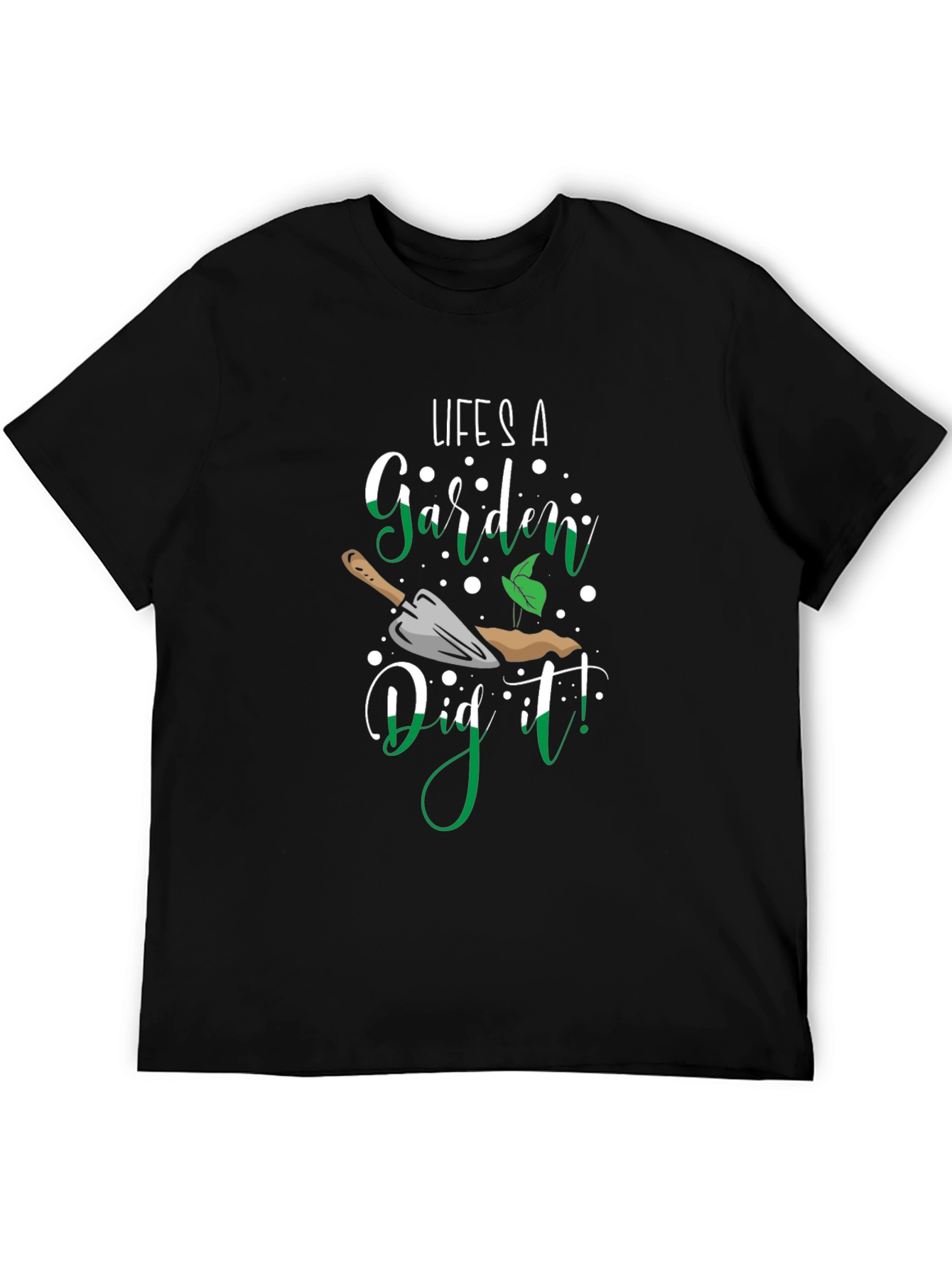 Lifes A Garden Dig It! T-Shirt