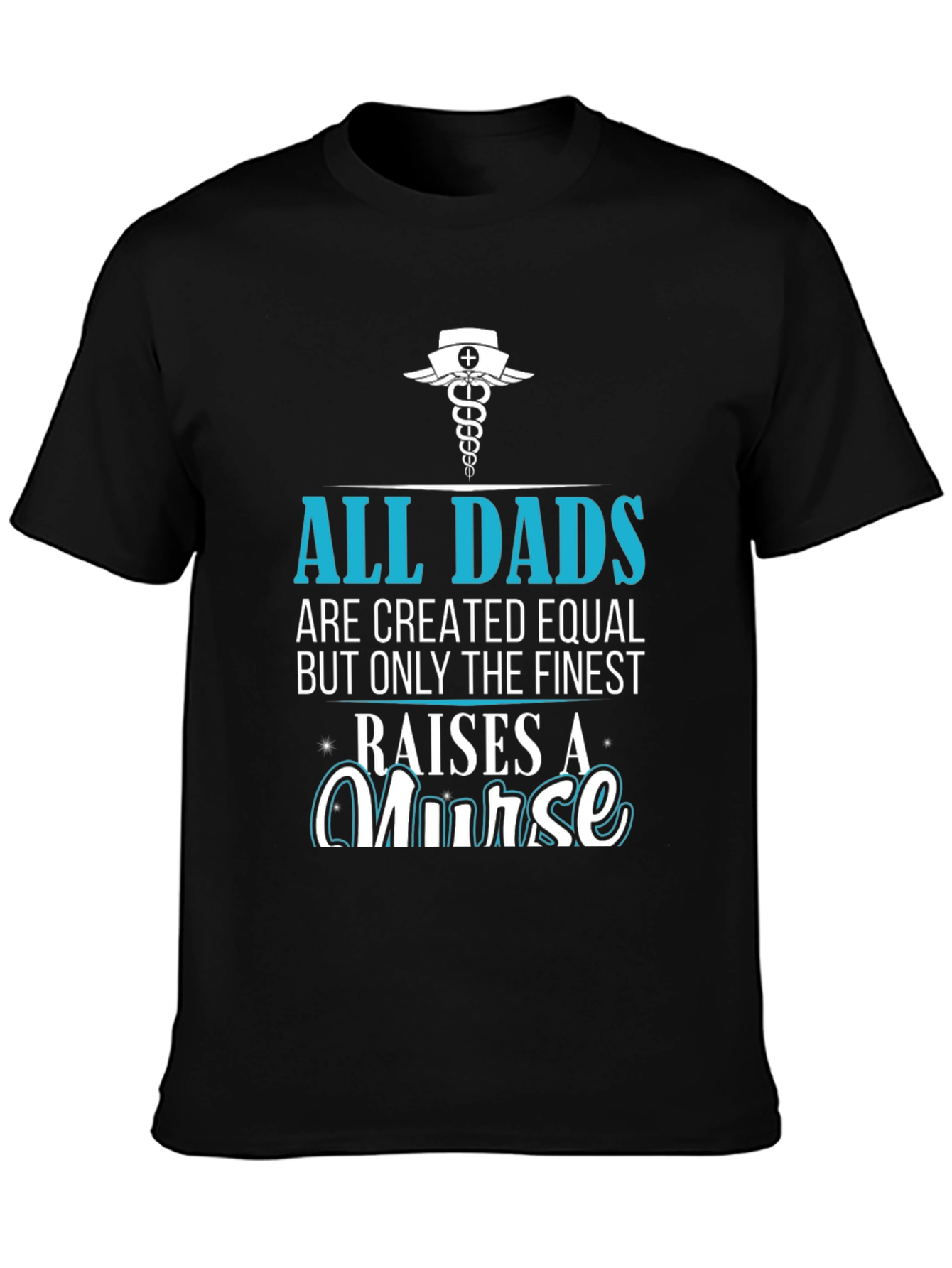 Finest Dad Raises A Nurse Graphic T-Shirt