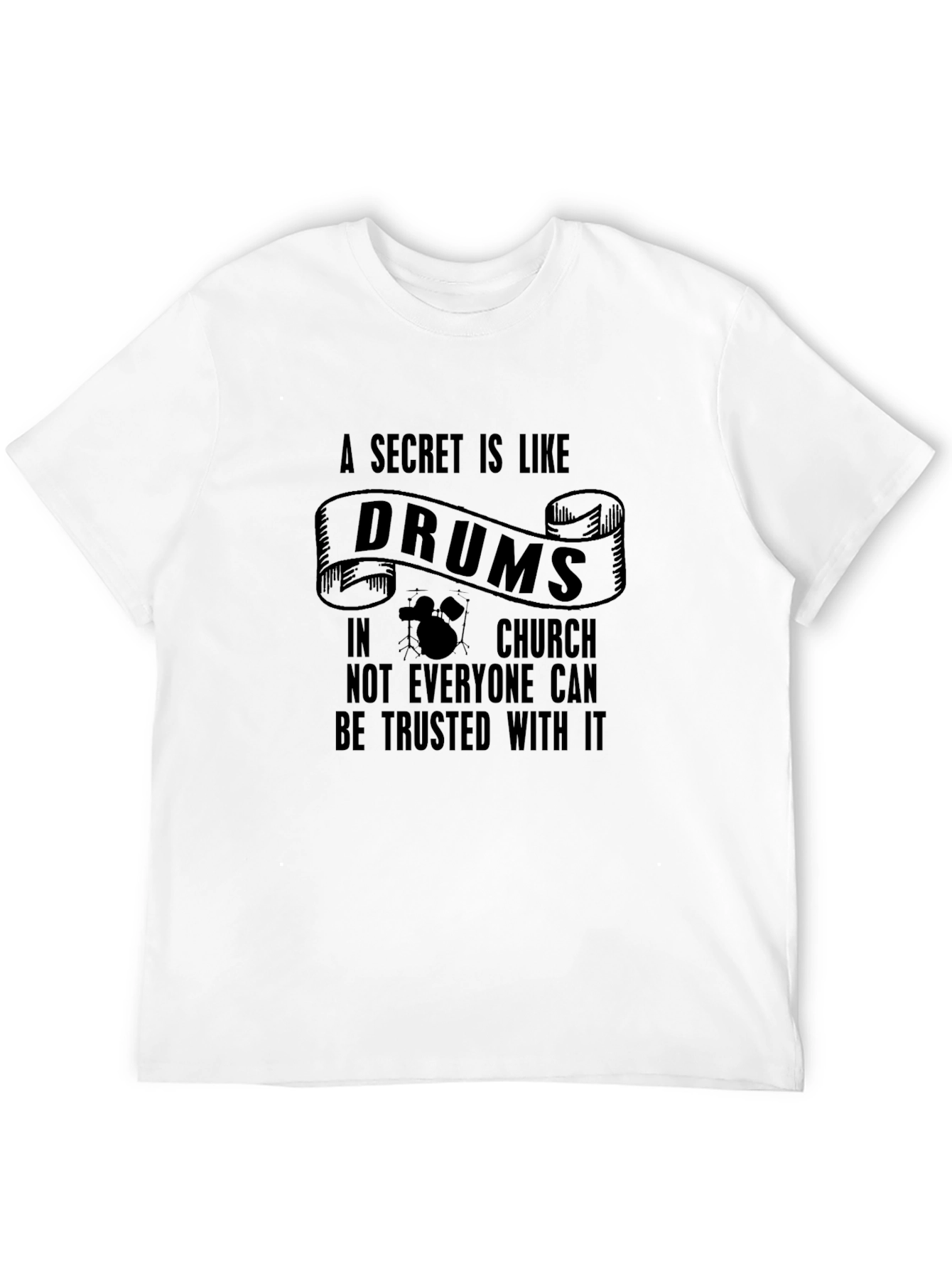 A Secret Is Like Drums in Church Black T-Shirt
